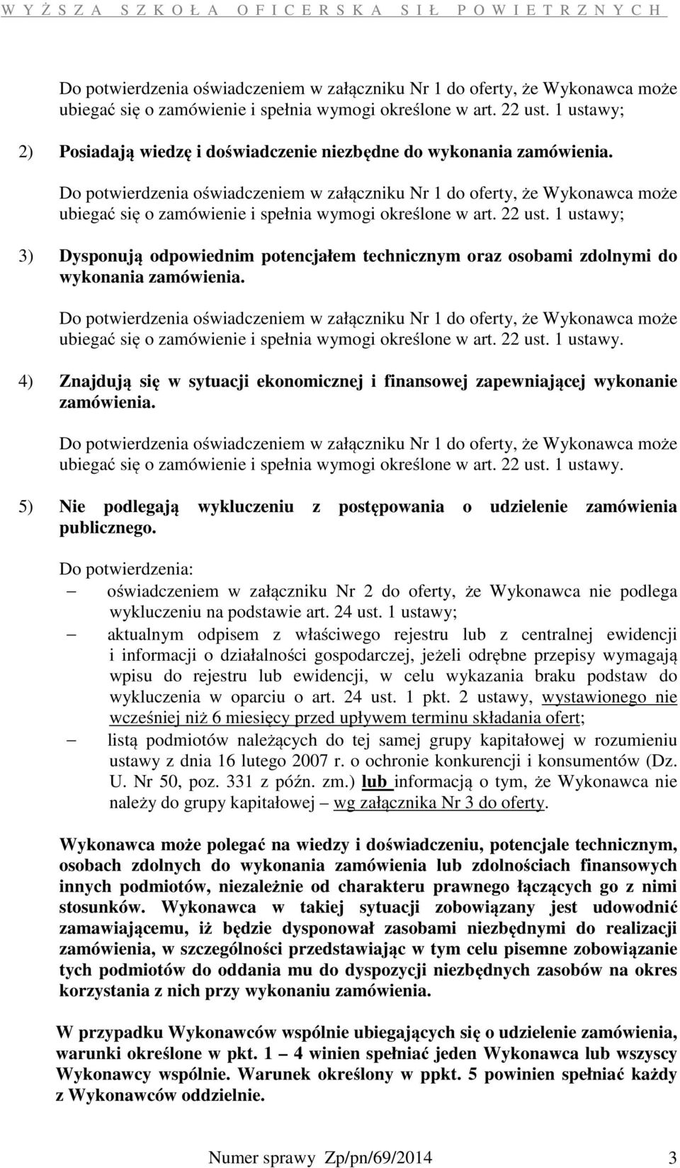 Do potwierdzenia oświadczeniem w załączniku Nr 1 do oferty, że Wykonawca może ubiegać się o zamówienie i spełnia wymogi określone w art. 22 ust.