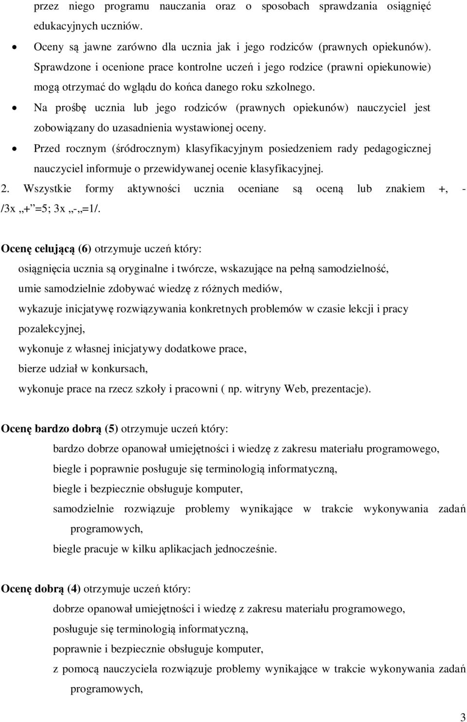 Na prośbę ucznia lub jego rodziców (prawnych opiekunów) nauczyciel jest zobowiązany do uzasadnienia wystawionej oceny.