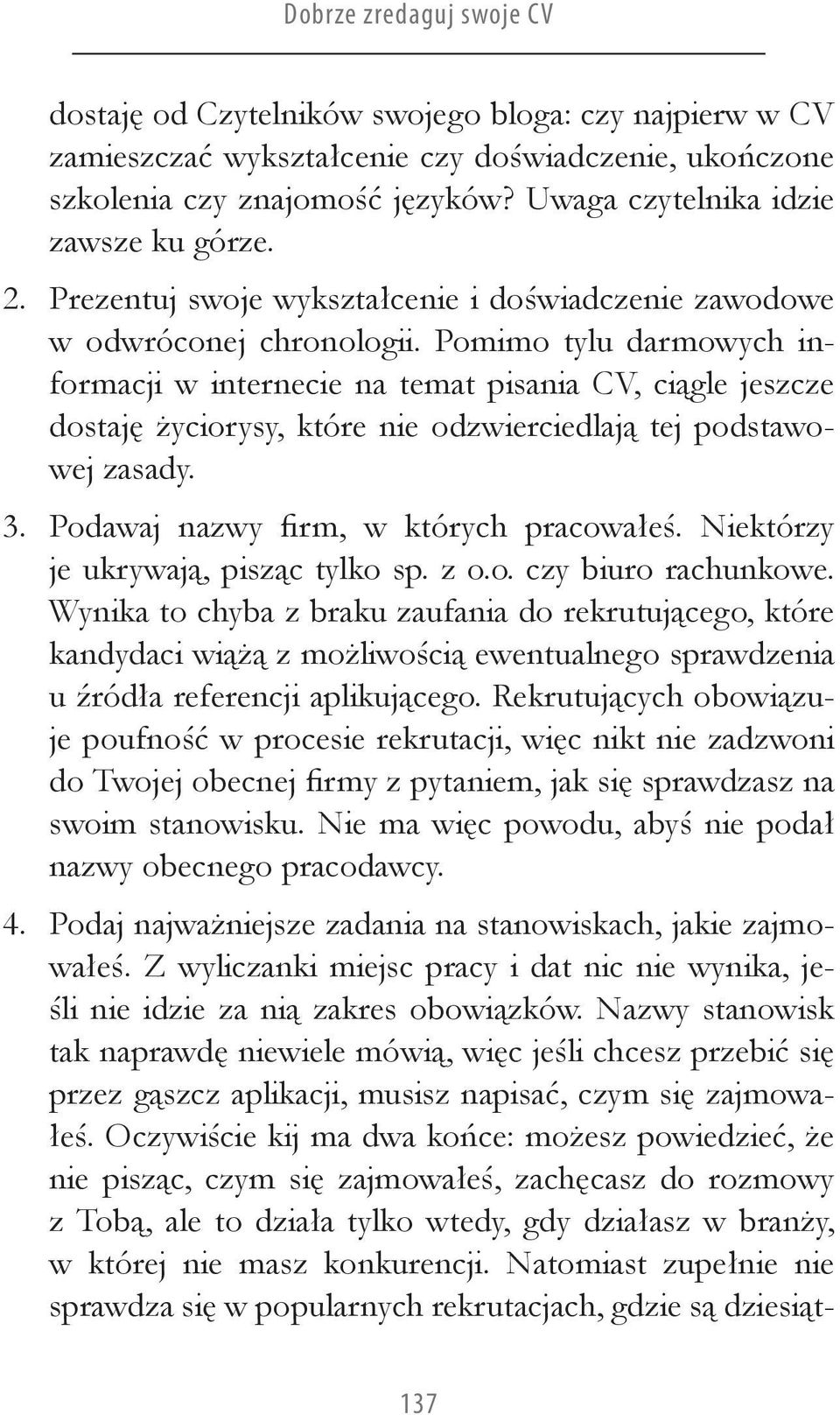 Pomimo tylu darmowych informacji w internecie na temat pisania CV, ciągle jeszcze dostaję życiorysy, które nie odzwierciedlają tej podstawowej zasady. Podawaj nazwy firm, w których pracowałeś.