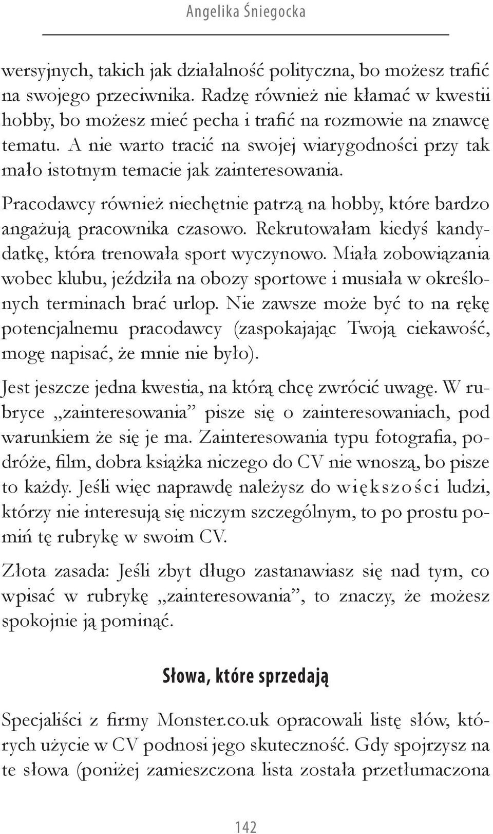 Pracodawcy również niechętnie patrzą na hobby, które bardzo angażują pracownika czasowo. Rekrutowałam kiedyś kandydatkę, która trenowała sport wyczynowo.