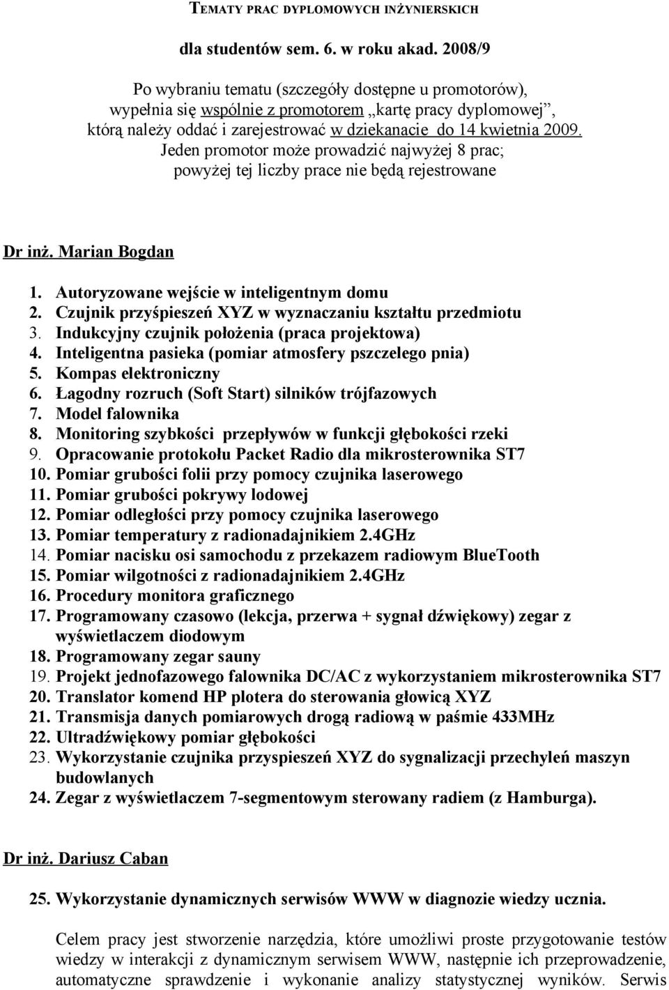 Jeden promotor może prowadzić najwyżej 8 prac; powyżej tej liczby prace nie będą rejestrowane Dr inż. Marian Bogdan 1. Autoryzowane wejście w inteligentnym domu 2.