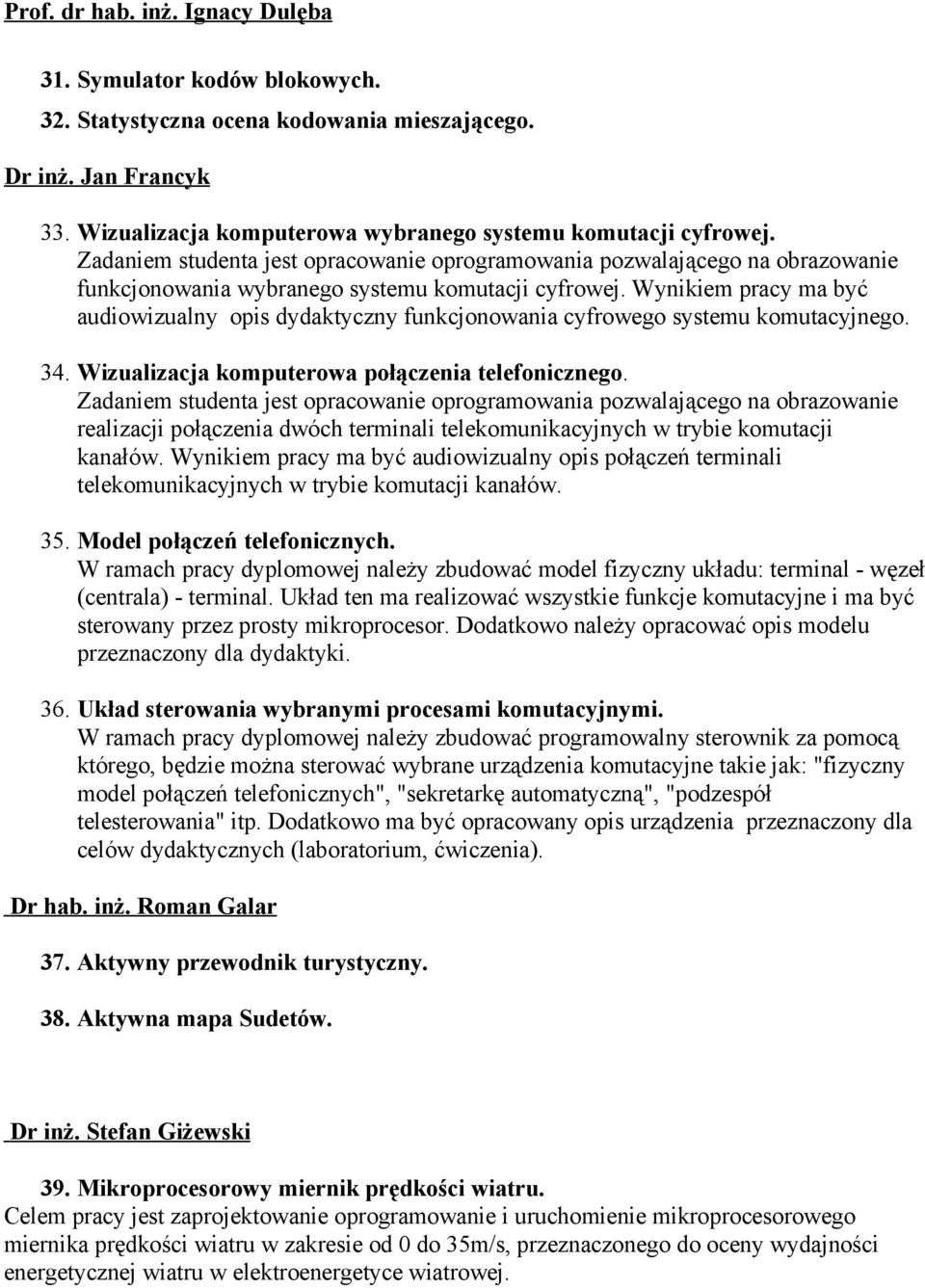 Wynikiem pracy ma być audiowizualny opis dydaktyczny funkcjonowania cyfrowego systemu komutacyjnego. 34. Wizualizacja komputerowa połączenia telefonicznego.