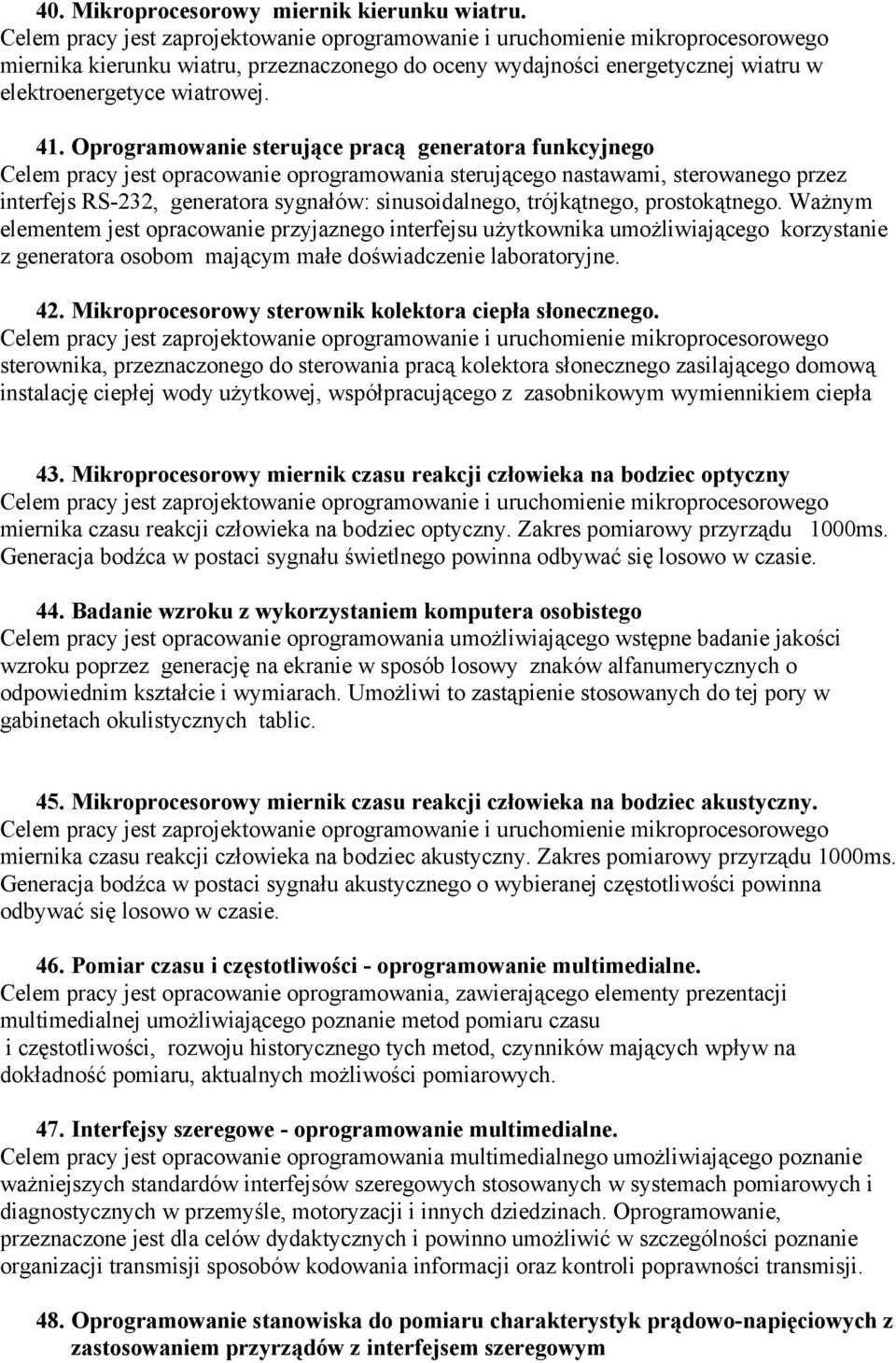 Oprogramowanie sterujące pracą generatora funkcyjnego Celem pracy jest opracowanie oprogramowania sterującego nastawami, sterowanego przez interfejs RS-232, generatora sygnałów: sinusoidalnego,