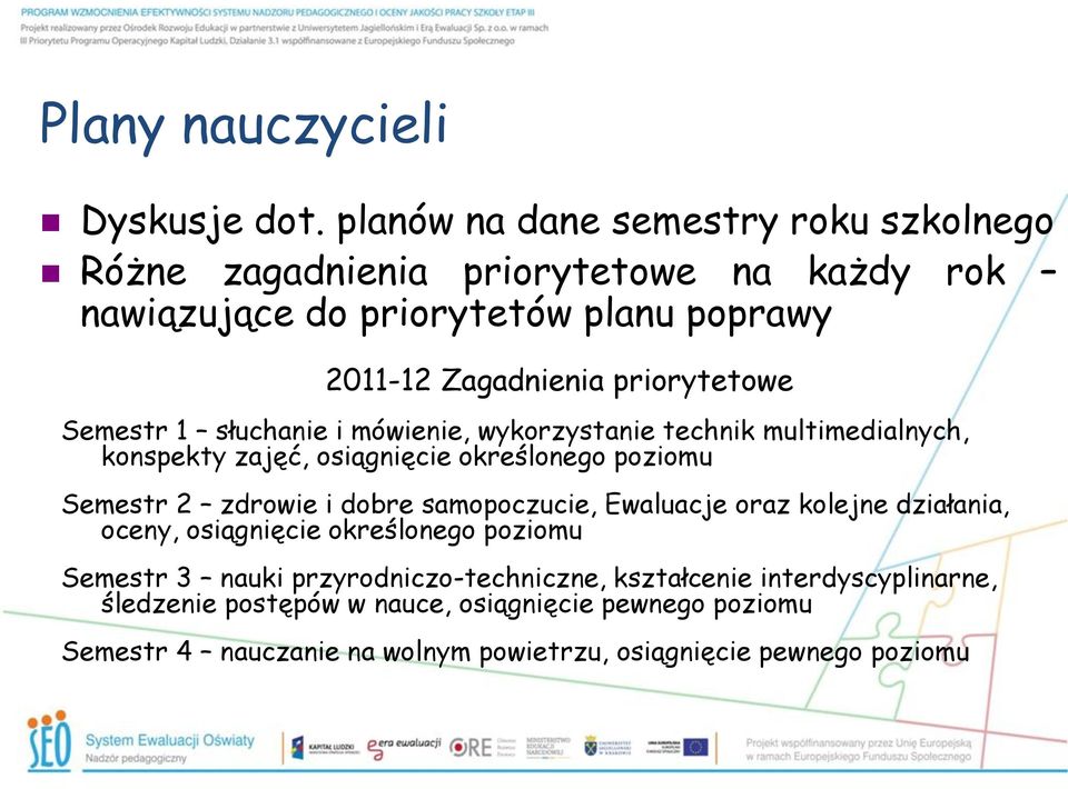 priorytetowe Semestr 1 słuchanie i mówienie, wykorzystanie technik multimedialnych, konspekty zajęć, osiągnięcie określonego poziomu Semestr 2 zdrowie i