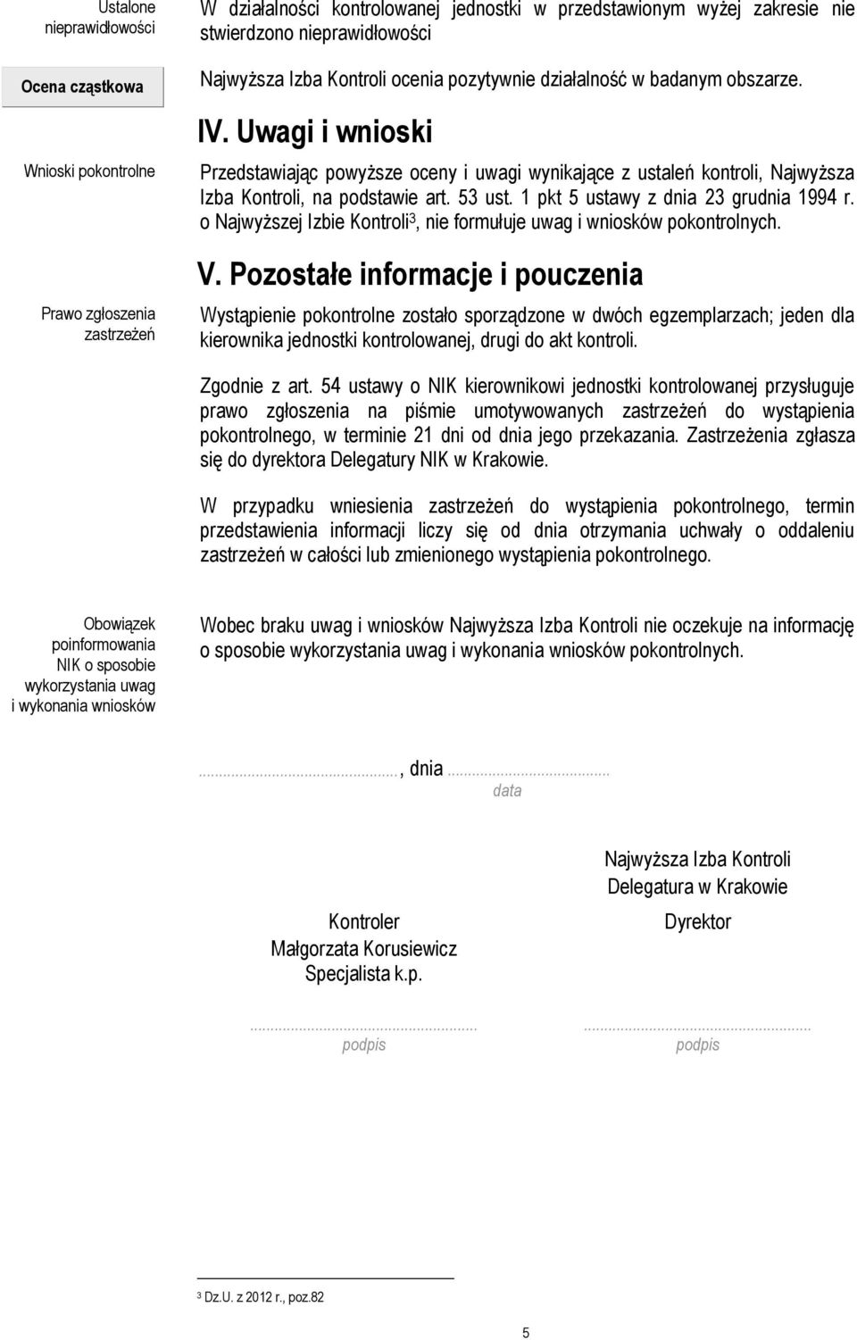 Uwagi i wnioski Przedstawiając powyższe oceny i uwagi wynikające z ustaleń kontroli, Najwyższa Izba Kontroli, na podstawie art. 53 ust. 1 pkt 5 ustawy z dnia 23 grudnia 1994 r.