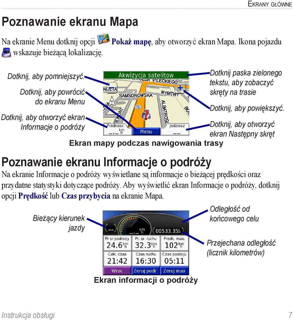 Dotknij, aby otworzyć ekran Informacje o podróży Dotknij, aby otworzyć ekran Następny skręt Ekran mapy podczas nawigowania trasy Poznawanie ekranu Informacje o podróży Na ekranie Informacje o podróży