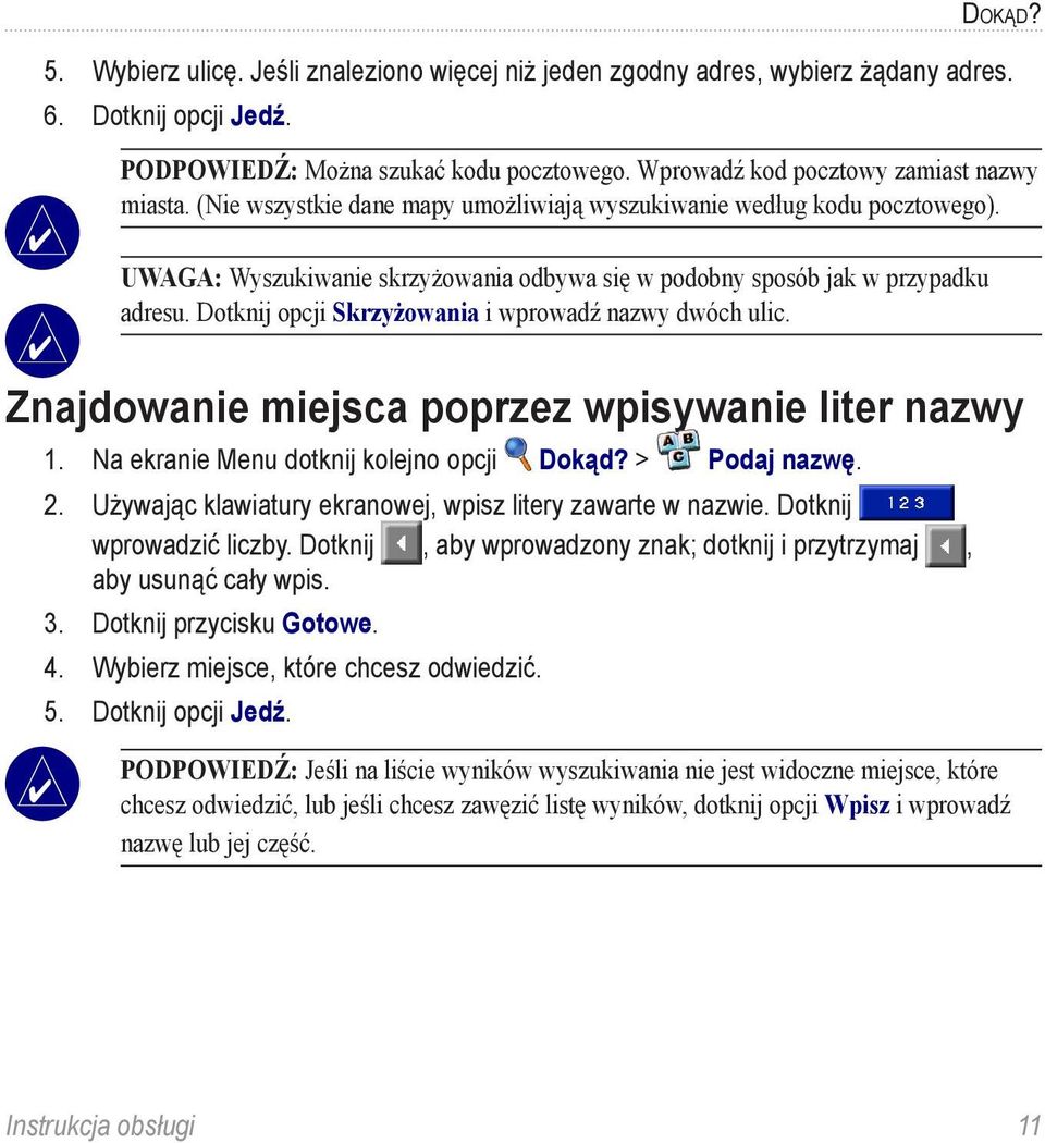 UWAGA: Wyszukiwanie skrzyżowania odbywa się w podobny sposób jak w przypadku adresu. Dotknij opcji Skrzyżowania i wprowadź nazwy dwóch ulic. Znajdowanie miejsca poprzez wpisywanie liter nazwy 1.