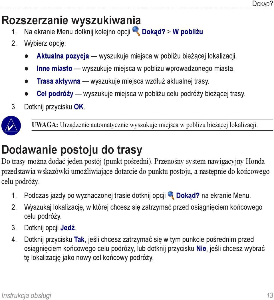 Dotknij przycisku OK. Uwaga: Urządzenie automatycznie wyszukuje miejsca w pobliżu bieżącej lokalizacji. Dodawanie postoju do trasy Do trasy można dodać jeden postój (punkt pośredni).