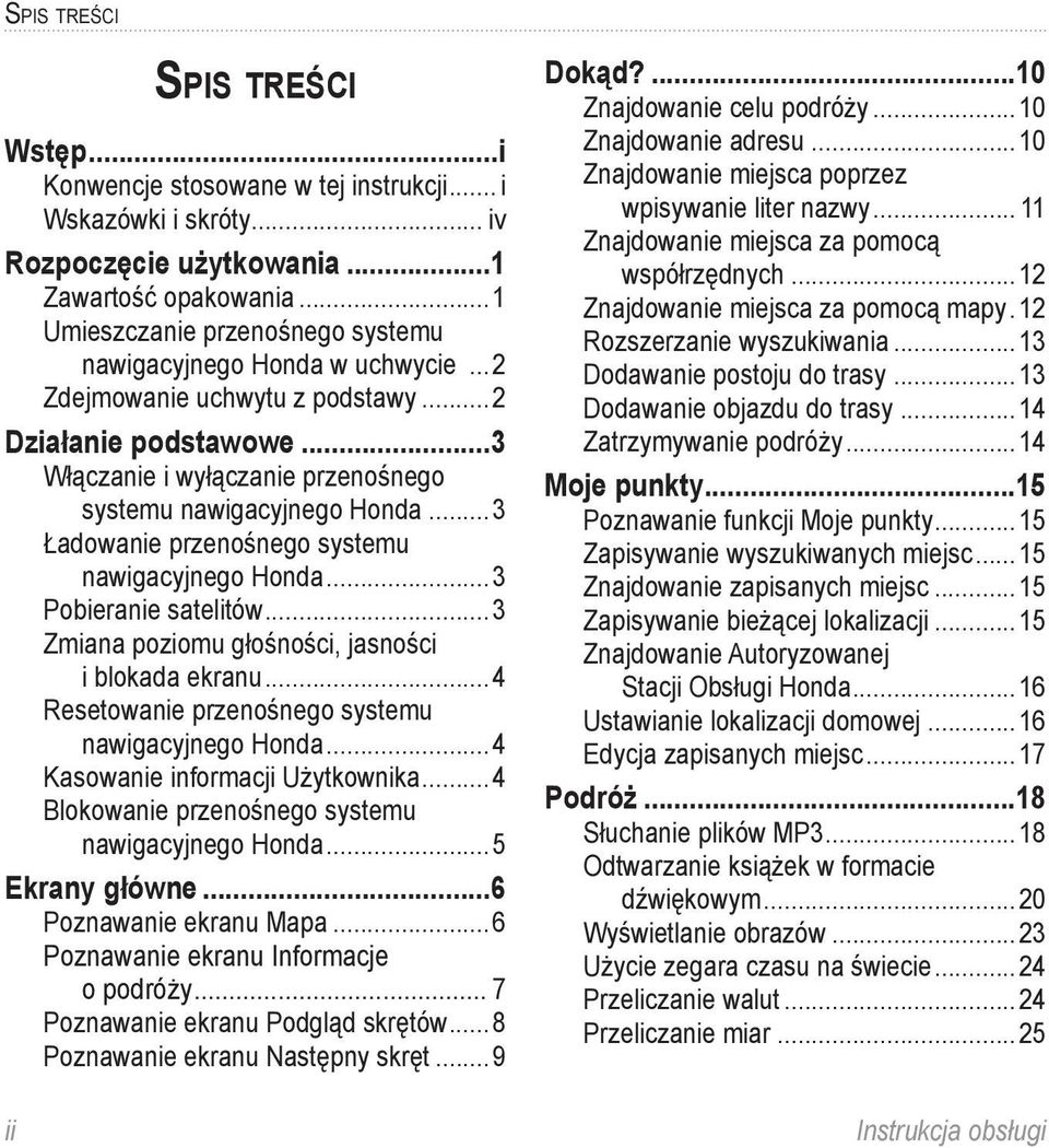 ..3 Ładowanie przenośnego systemu nawigacyjnego Honda...3 Pobieranie satelitów...3 Zmiana poziomu głośności, jasności i blokada ekranu...4 Resetowanie przenośnego systemu nawigacyjnego Honda.