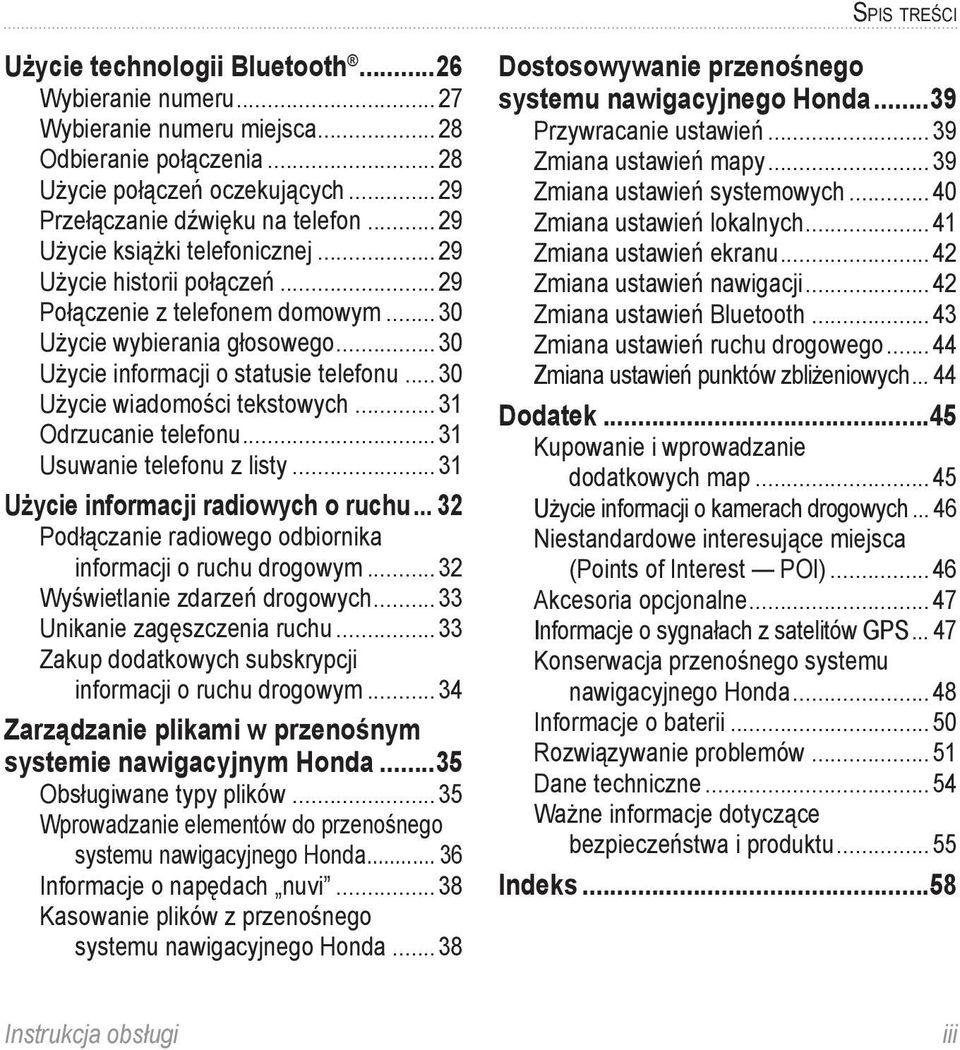 ..30 Użycie wiadomości tekstowych...31 Odrzucanie telefonu...31 Usuwanie telefonu z listy...31 Użycie informacji radiowych o ruchu... 32 Podłączanie radiowego odbiornika informacji o ruchu drogowym.