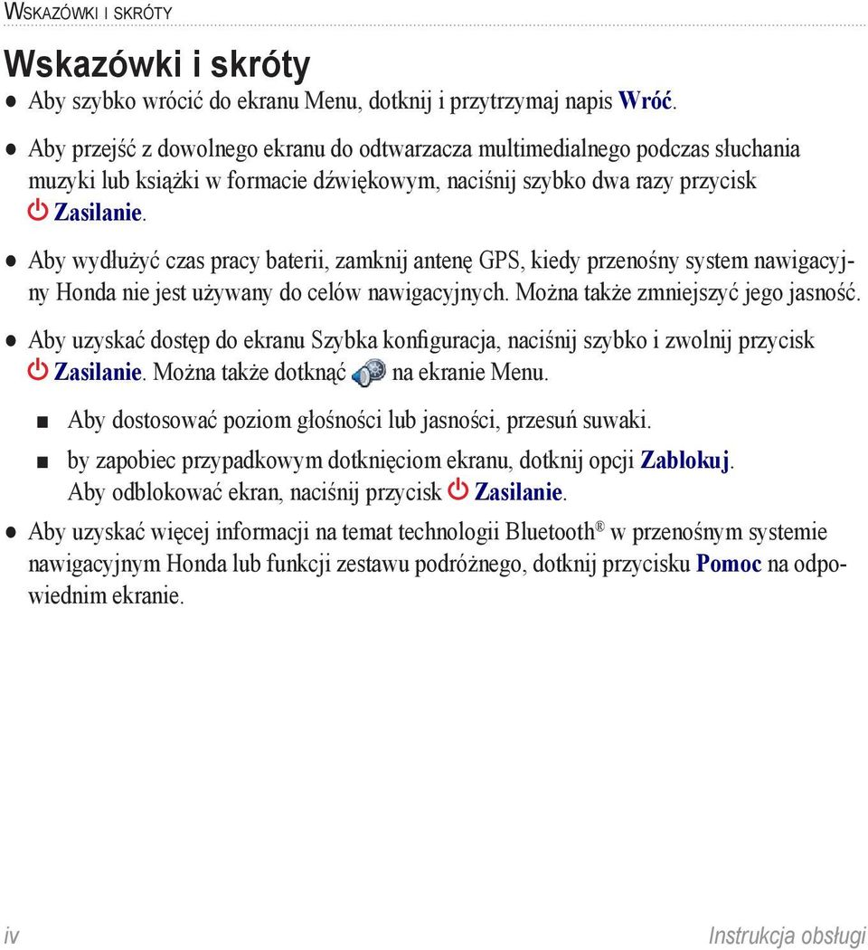 Aby wydłużyć czas pracy baterii, zamknij antenę GPS, kiedy przenośny system nawigacyjny Honda nie jest używany do celów nawigacyjnych. Można także zmniejszyć jego jasność.