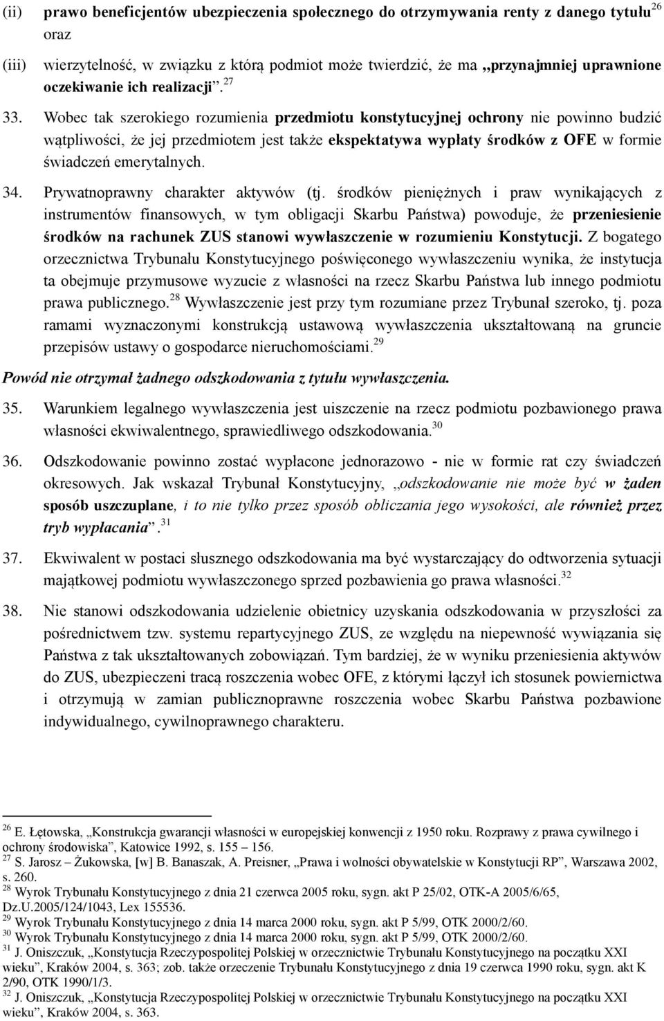 Wobec tak szerokiego rozumienia przedmiotu konstytucyjnej ochrony nie powinno budzić wątpliwości, że jej przedmiotem jest także ekspektatywa wypłaty środków z OFE w formie świadczeń emerytalnych. 34.