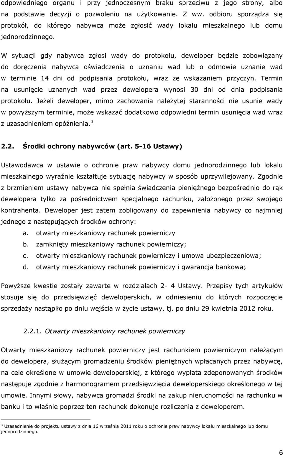 W sytuacji gdy nabywca zgłosi wady do protokołu, deweloper będzie zobowiązany do doręczenia nabywca oświadczenia o uznaniu wad lub o odmowie uznanie wad w terminie 14 dni od podpisania protokołu,