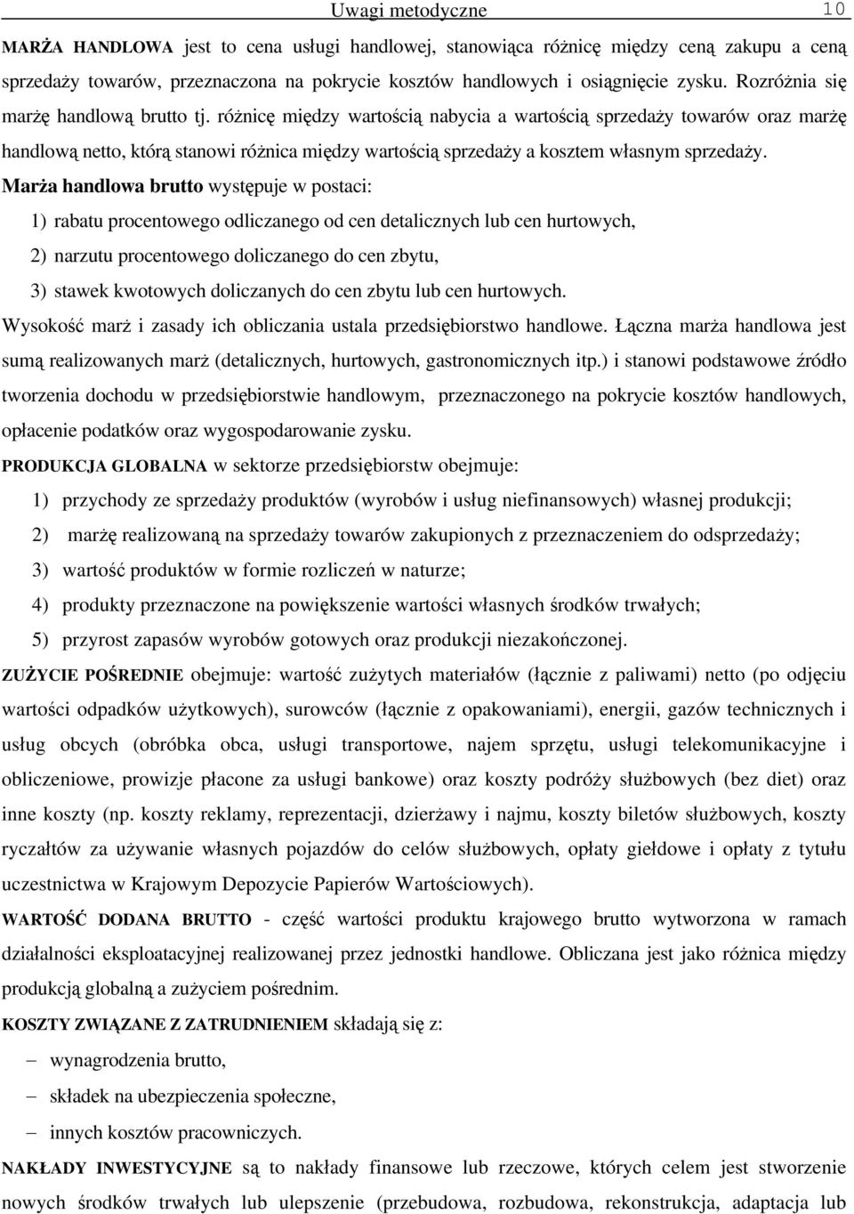 różnicę między wartością nabycia a wartością sprzedaży towarów oraz marżę handlową netto, którą stanowi różnica między wartością sprzedaży a kosztem własnym sprzedaży.