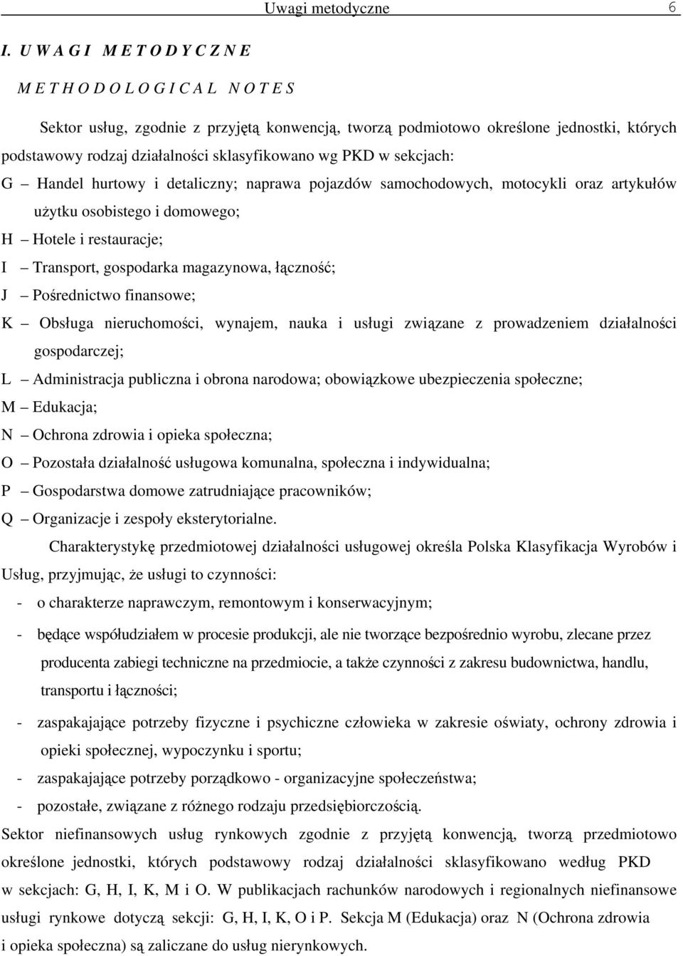 sklasyfikowano wg PKD w sekcjach: G Handel hurtowy i detaliczny; naprawa pojazdów samochodowych, motocykli oraz artykułów użytku osobistego i domowego; H Hotele i restauracje; I Transport, gospodarka