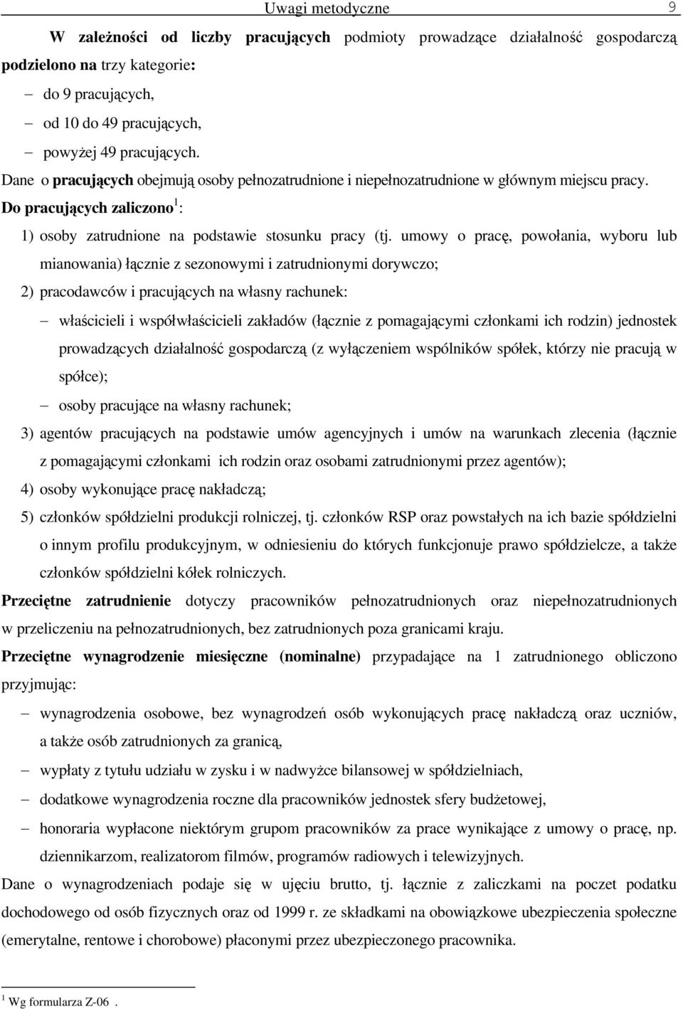 umowy o pracę, powołania, wyboru lub mianowania) łącznie z sezonowymi i zatrudnionymi dorywczo; 2) pracodawców i pracujących na własny rachunek: właścicieli i współwłaścicieli zakładów (łącznie z