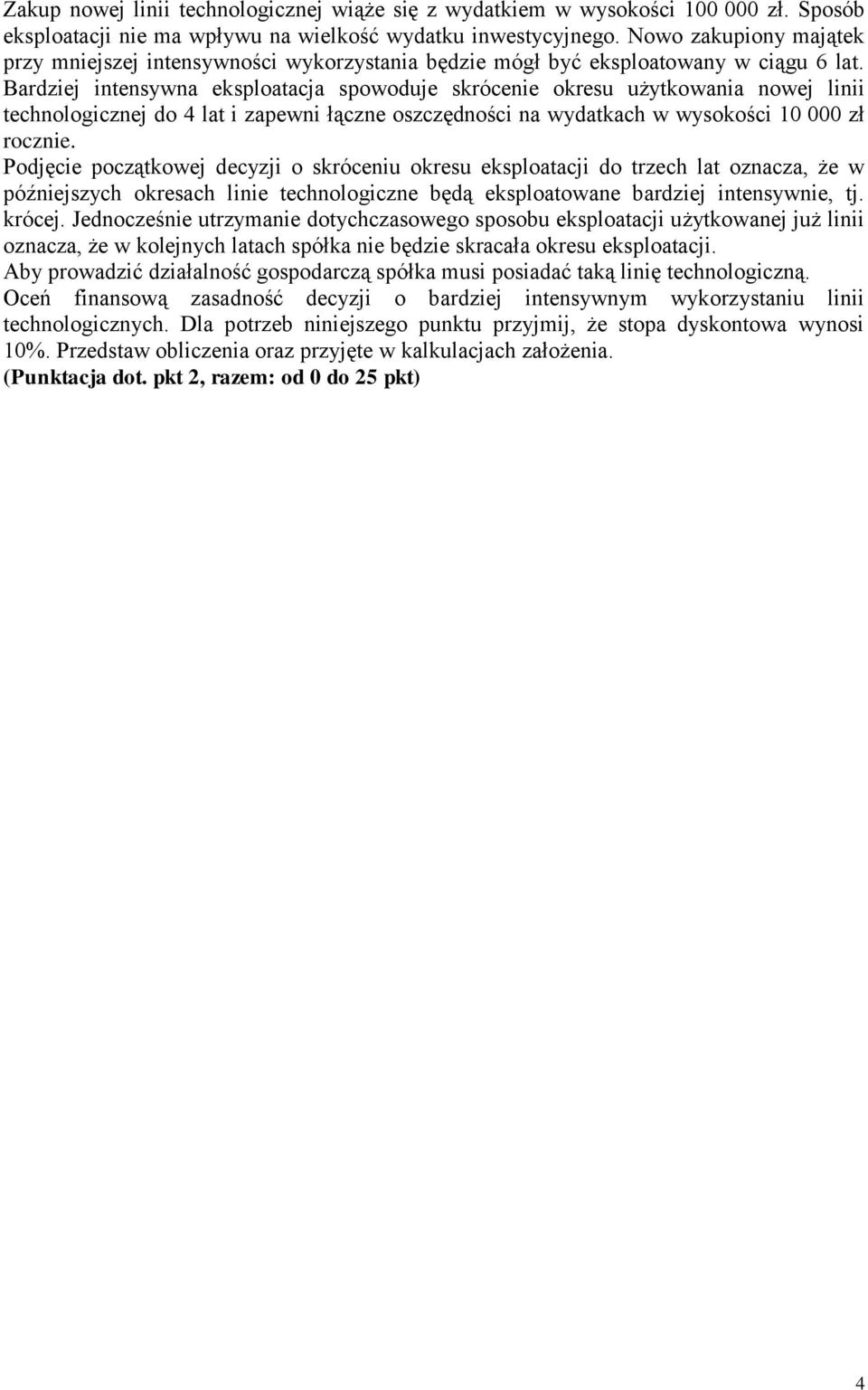 Bardziej intensywna eksploatacja spowoduje skrócenie okresu użytkowania nowej linii technologicznej do 4 lat i zapewni łączne oszczędności na wydatkach w wysokości 10 000 zł rocznie.