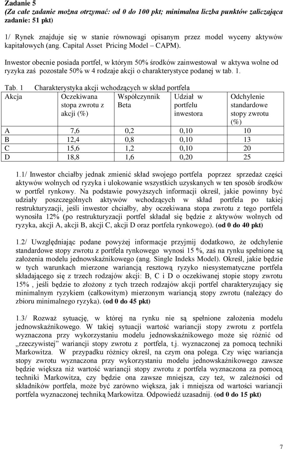 1 Akcja Charakterystyka akcji wchodzących w skład portfela Oczekiwana Współczynnik Udział w stopa zwrotu z Beta portfelu akcji (%) inwestora Odchylenie standardowe stopy zwrotu (%) A 7,6 0,2 0,10 10