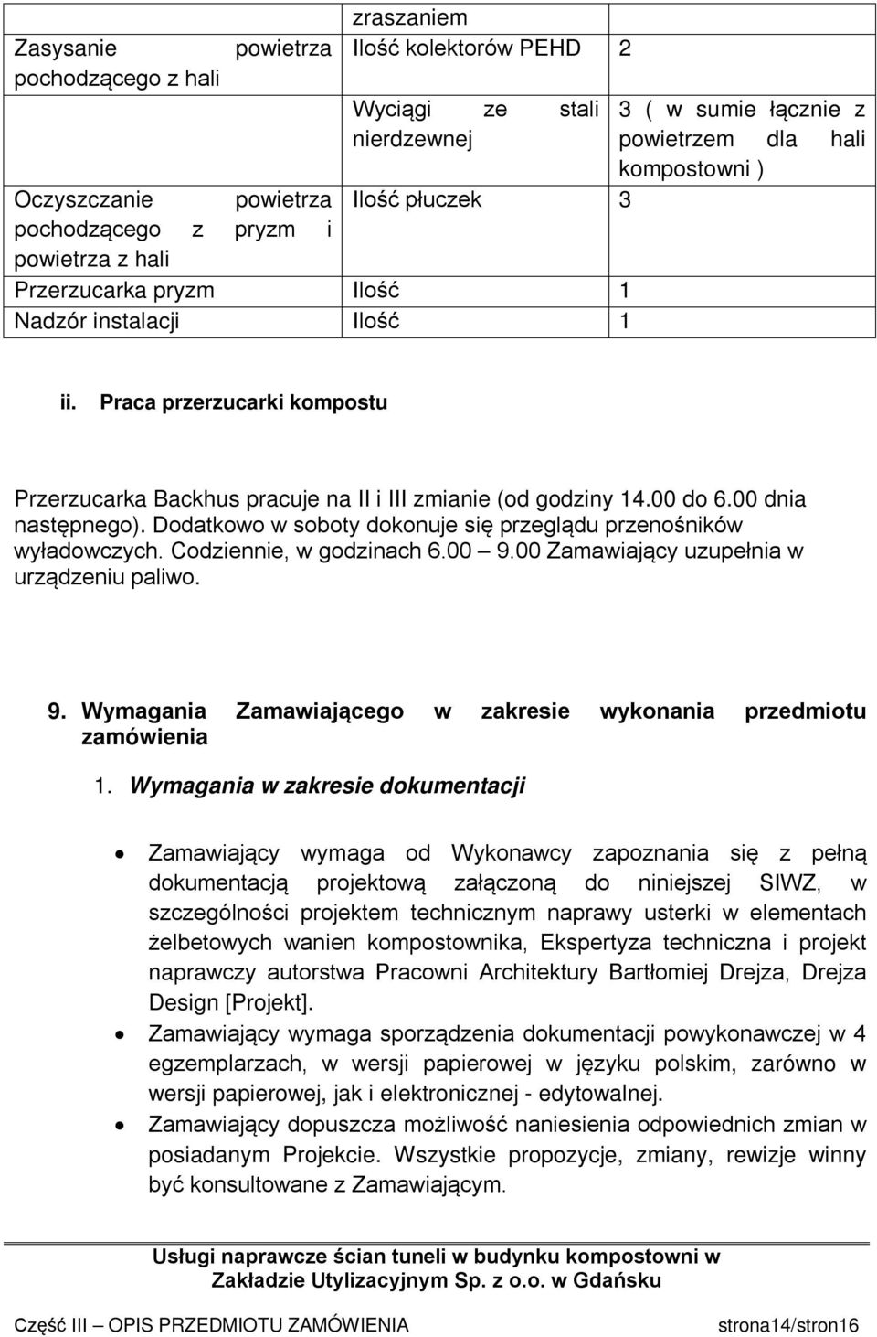 00 dnia następnego). Dodatkowo w soboty dokonuje się przeglądu przenośników wyładowczych. Codziennie, w godzinach 6.00 9.00 Zamawiający uzupełnia w urządzeniu paliwo. 9. Wymagania Zamawiającego w zakresie wykonania przedmiotu zamówienia 1.