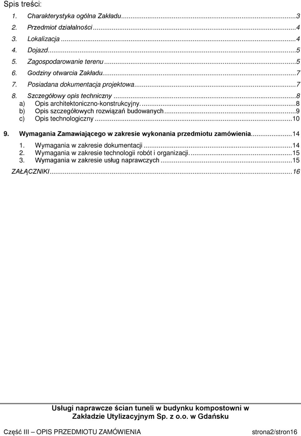 ...8 b) Opis szczegółowych rozwiązań budowanych...9 c) Opis technologiczny... 10 9. Wymagania Zamawiającego w zakresie wykonania przedmiotu zamówienia... 14 1.