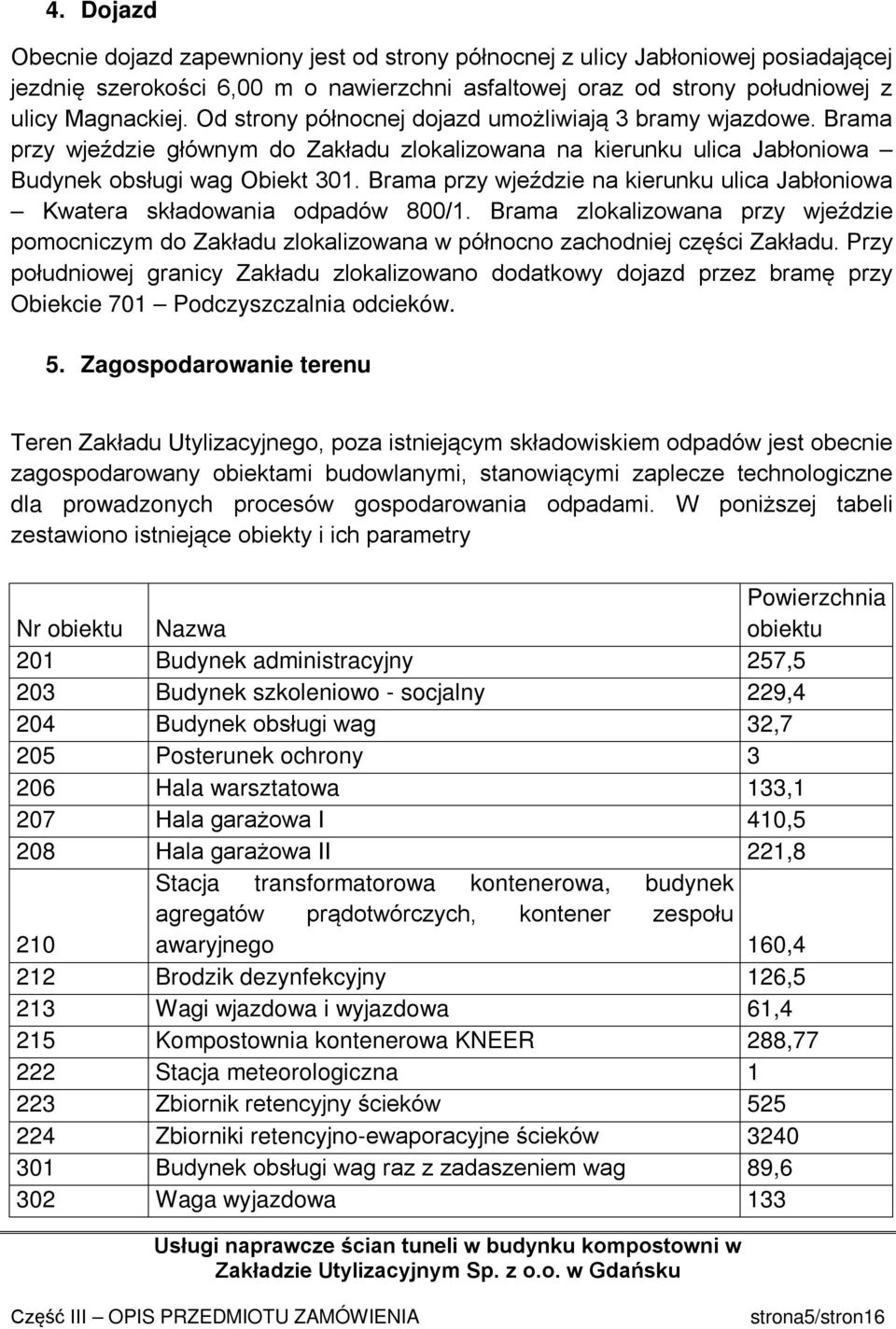 Brama przy wjeździe na kierunku ulica Jabłoniowa Kwatera składowania odpadów 800/1. Brama zlokalizowana przy wjeździe pomocniczym do Zakładu zlokalizowana w północno zachodniej części Zakładu.