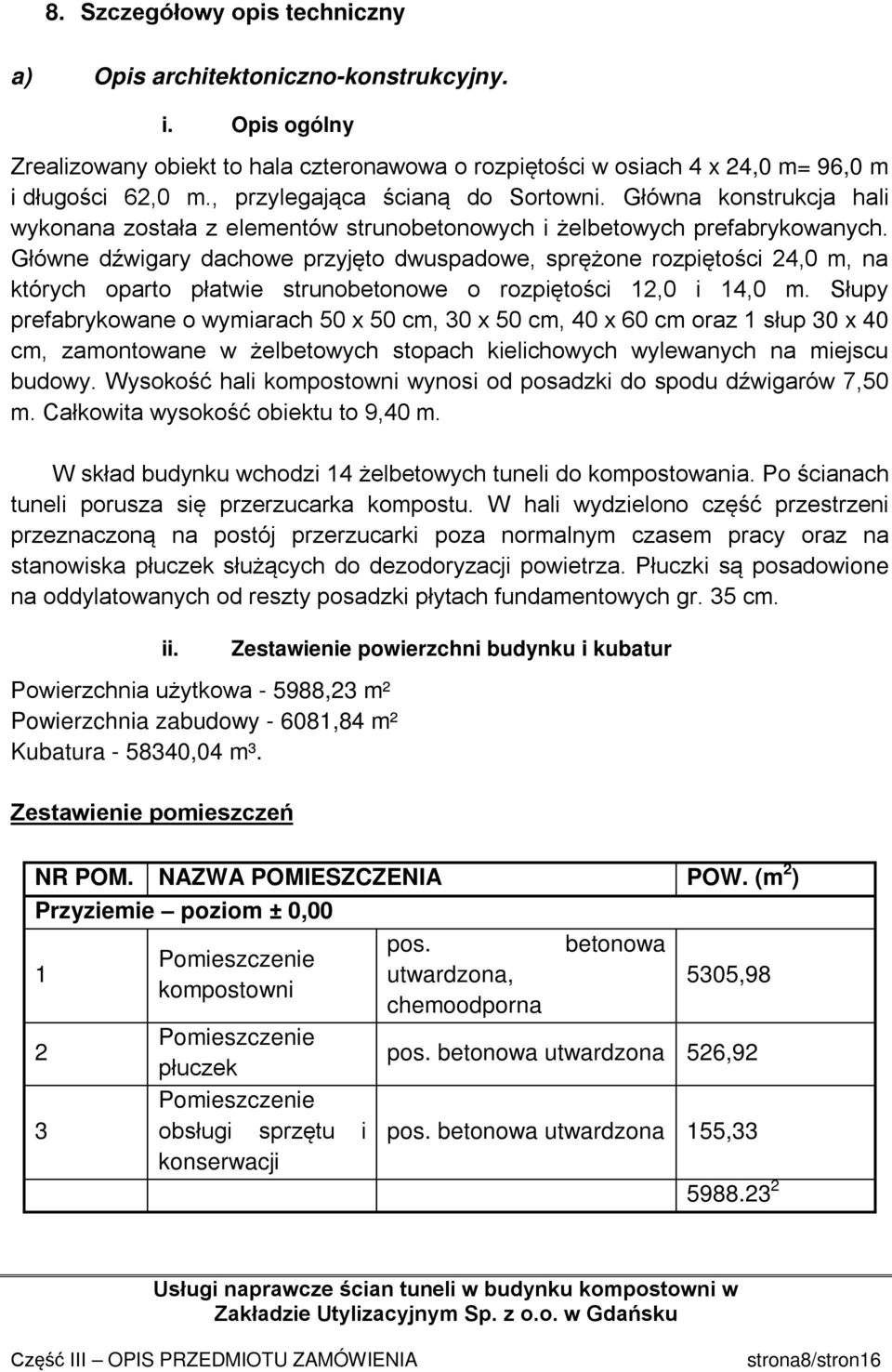 Główne dźwigary dachowe przyjęto dwuspadowe, sprężone rozpiętości 24,0 m, na których oparto płatwie strunobetonowe o rozpiętości 12,0 i 14,0 m.