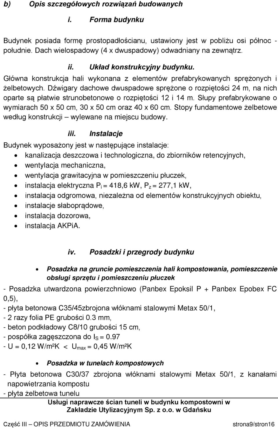 Dźwigary dachowe dwuspadowe sprężone o rozpiętości 24 m, na nich oparte są płatwie strunobetonowe o rozpiętości 12 i 14 m. Słupy prefabrykowane o wymiarach 50 x 50 cm, 30 x 50 cm oraz 40 x 60 cm.