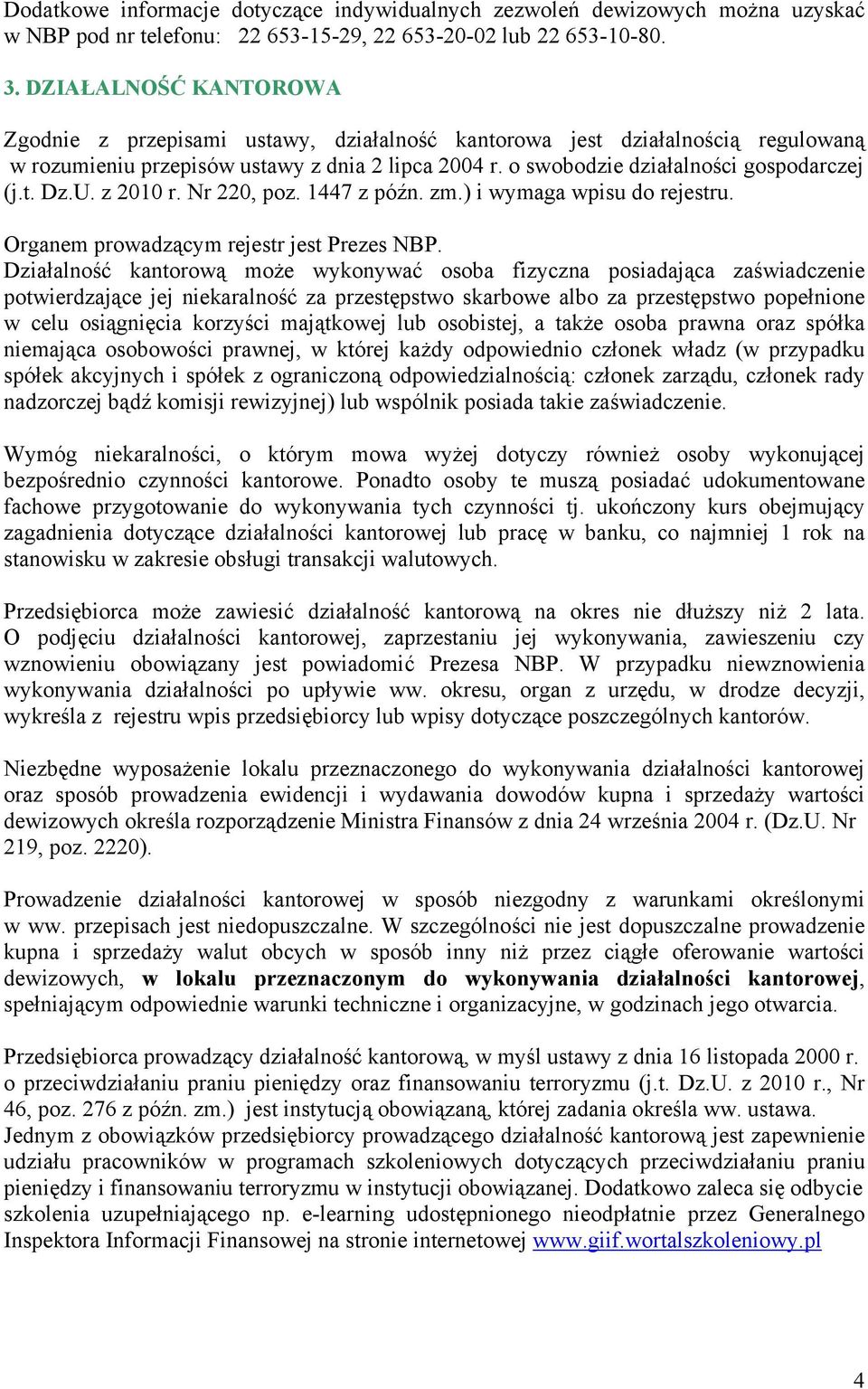 U. z 2010 r. Nr 220, poz. 1447 z późn. zm.) i wymaga wpisu do rejestru. Organem prowadzącym rejestr jest Prezes NBP.