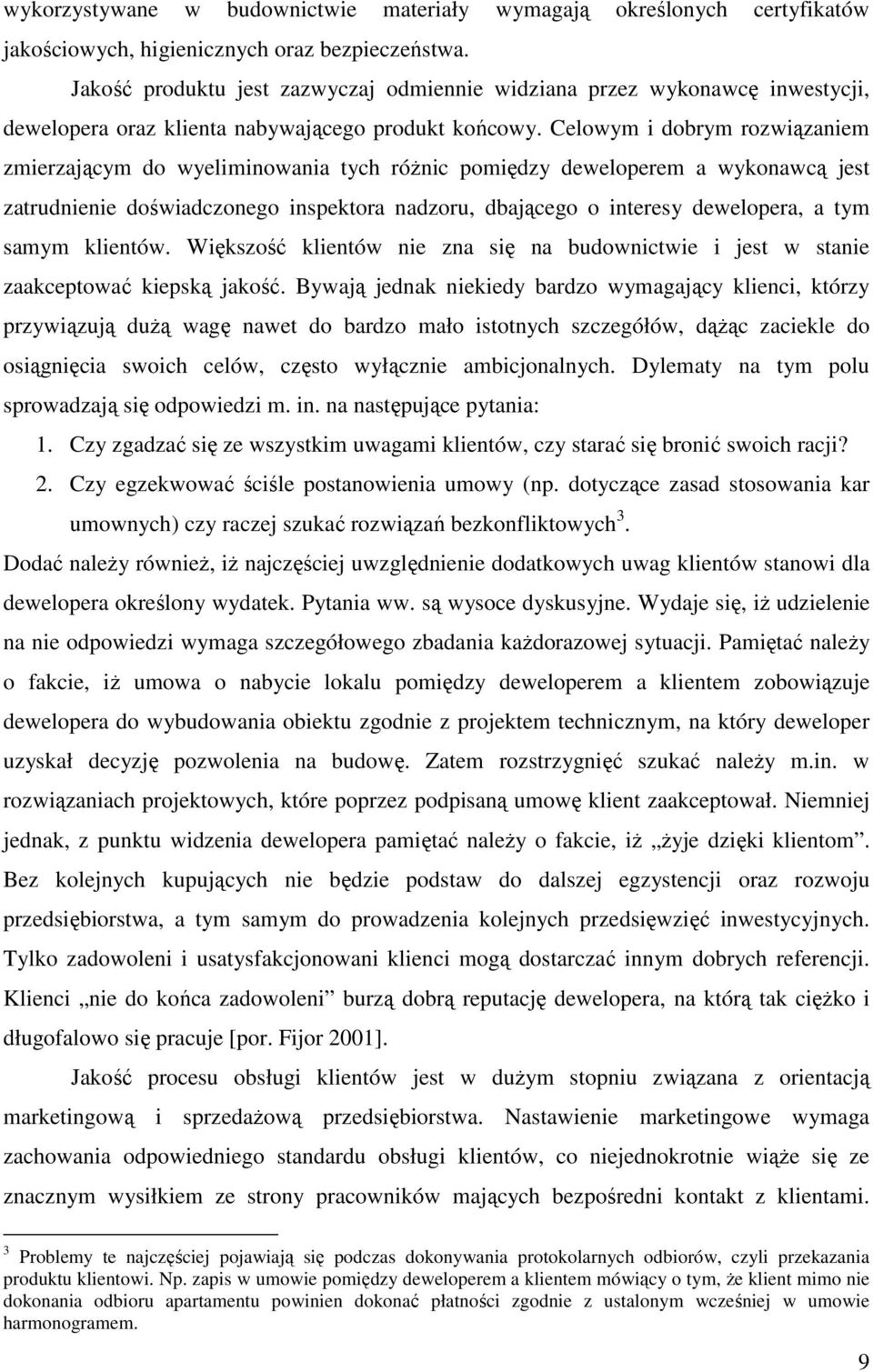 Celowym i dobrym rozwiązaniem zmierzającym do wyeliminowania tych róŝnic pomiędzy deweloperem a wykonawcą jest zatrudnienie doświadczonego inspektora nadzoru, dbającego o interesy dewelopera, a tym