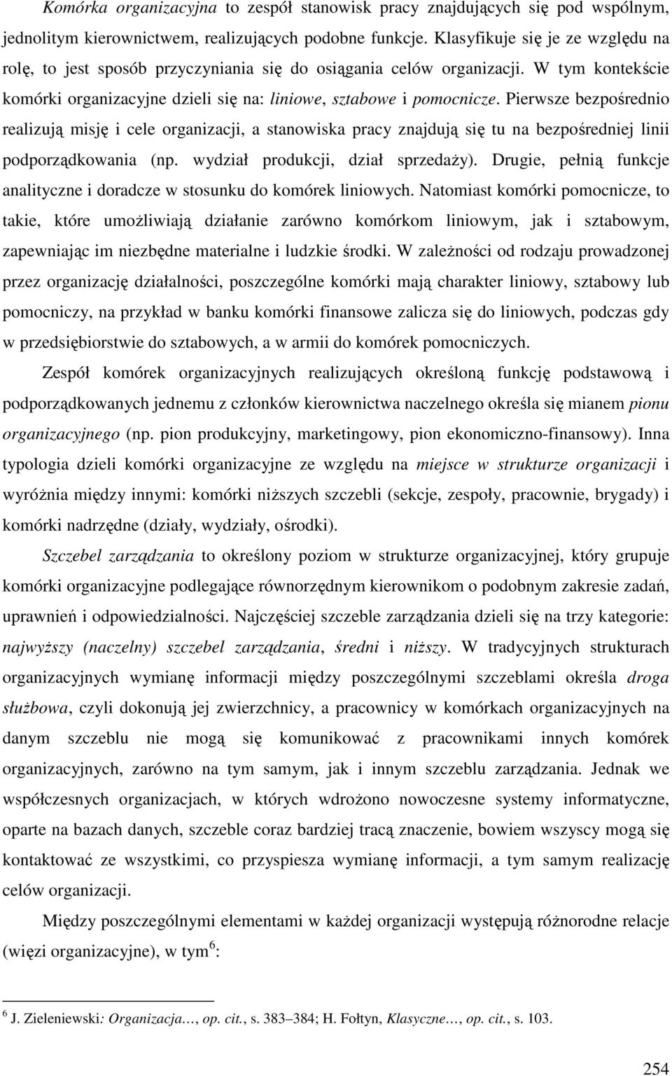 Pierwsze bezpośrednio realizują misję i cele organizacji, a stanowiska pracy znajdują się tu na bezpośredniej linii podporządkowania (np. wydział produkcji, dział sprzedaży).