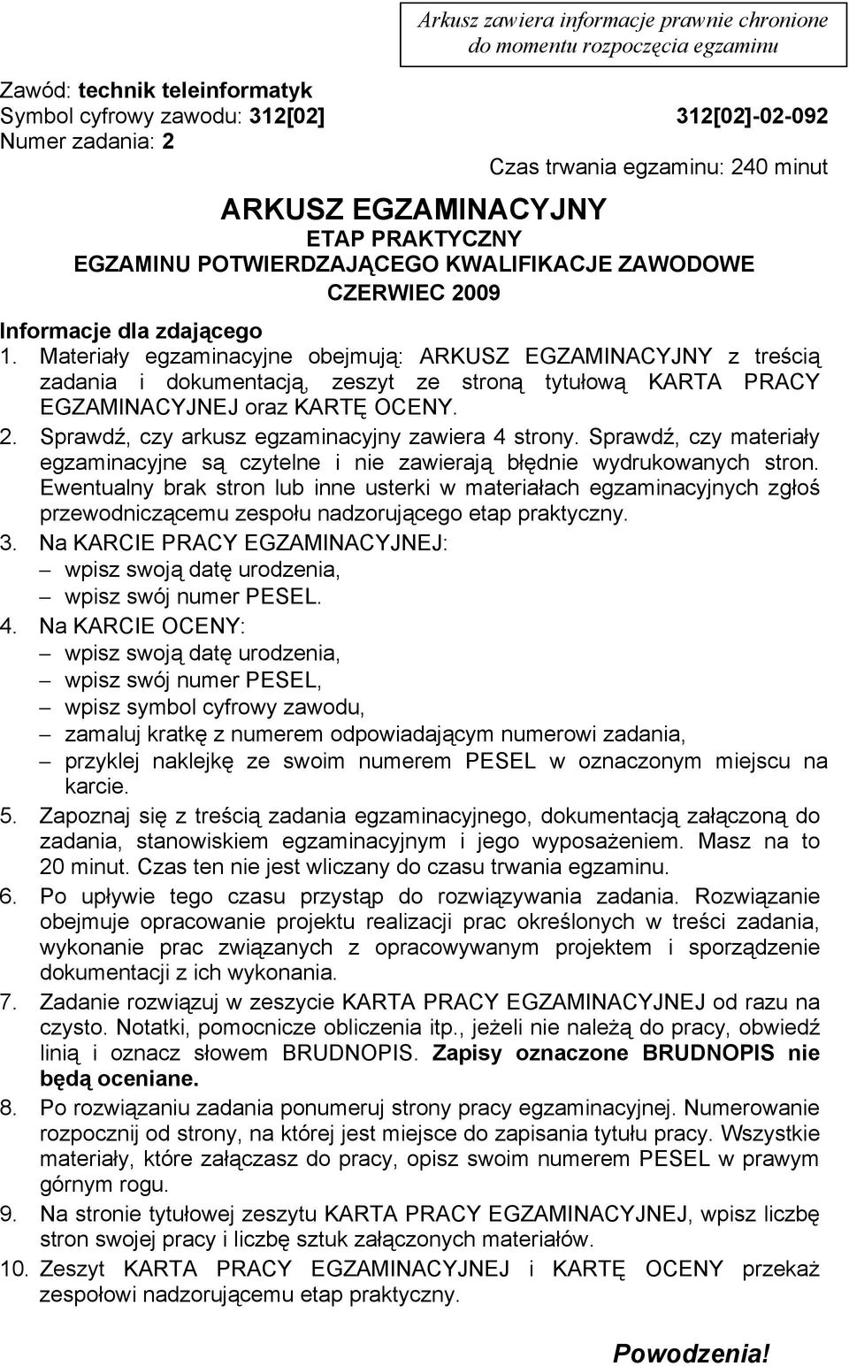 Materiały egzaminacyjne obejmują: ARKUSZ EGZAMINACYJNY z treścią zadania i dokumentacją, zeszyt ze stroną tytułową KARTA PRACY EGZAMINACYJNEJ oraz KARTĘ OCENY. 2.