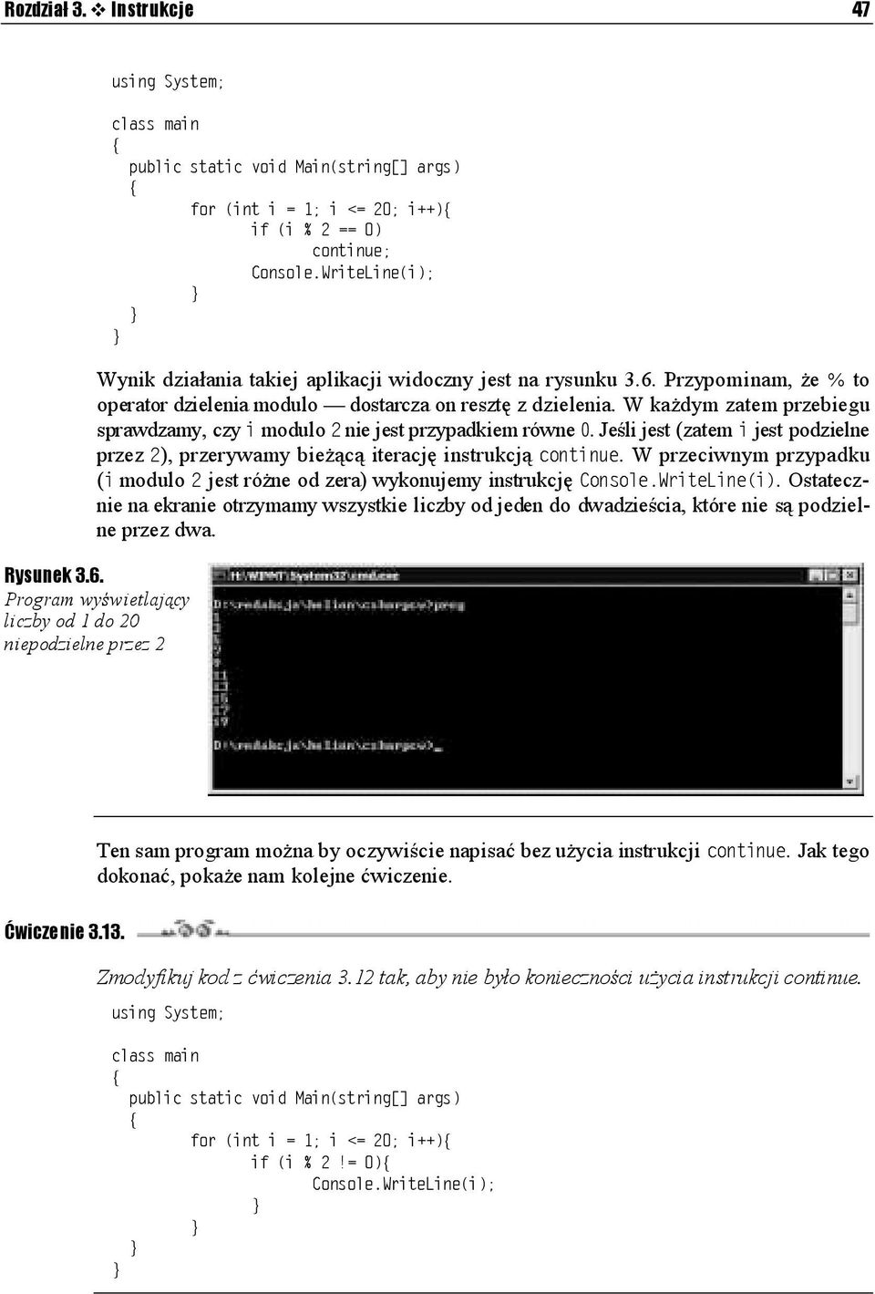 W przeciwnym przypadku ( modulo jest różne od zera) wykonujemy instrukcję. Ostatecznie na ekranie otrzymamy wszystkie liczby od jeden do dwadzieścia, które nie są podzielne przez dwa. Rysunek 3.6.