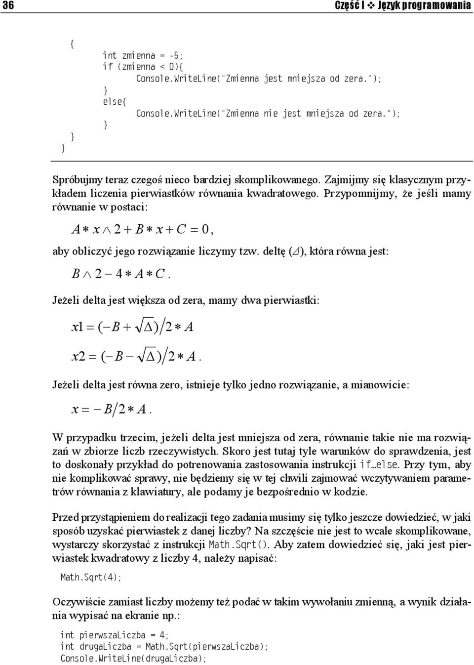 Jeżeli delta jest większa od zera, mamy dwa pierwiastki: x1 = ( B + ) 2 A x2 = ( B ) 2 A. Jeżeli delta jest równa zero, istnieje tylko jedno rozwiązanie, a mianowicie: x = B 2 A.