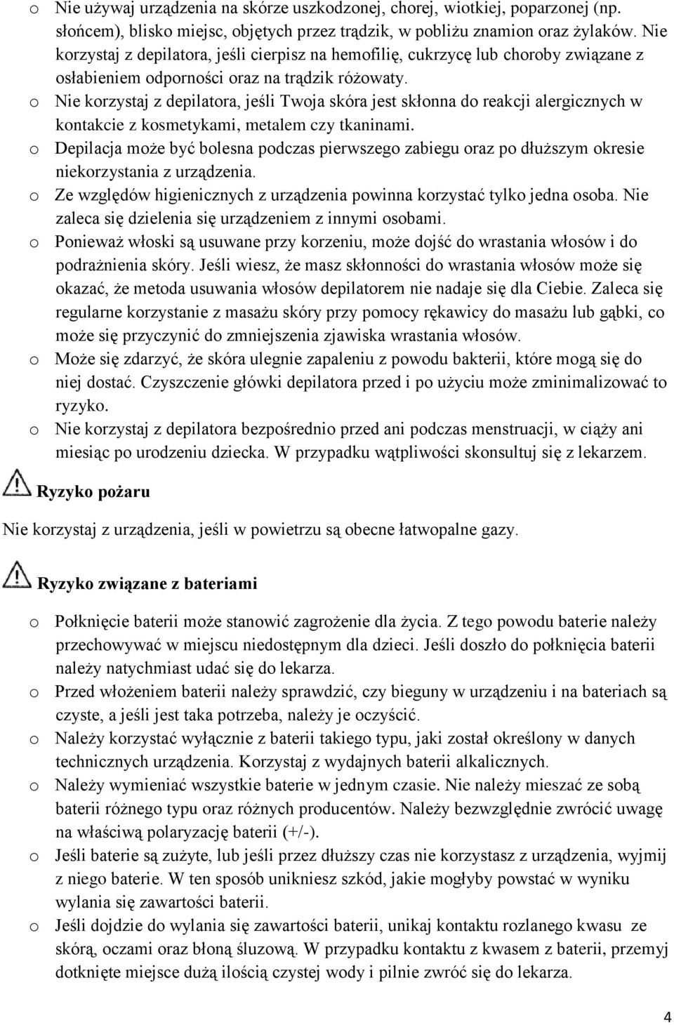 o Nie korzystaj z depilatora, jeśli Twoja skóra jest skłonna do reakcji alergicznych w kontakcie z kosmetykami, metalem czy tkaninami.