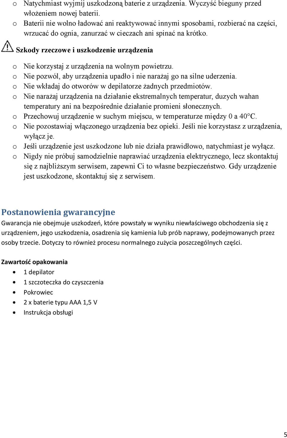 Szkody rzeczowe i uszkodzenie urządzenia o Nie korzystaj z urządzenia na wolnym powietrzu. o Nie pozwól, aby urządzenia upadło i nie narażaj go na silne uderzenia.