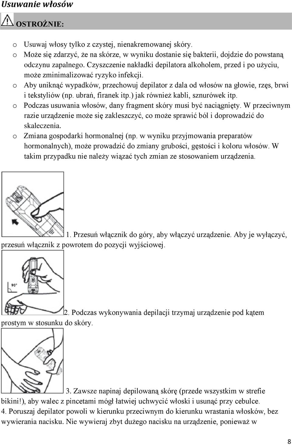 ubrań, firanek itp.) jak również kabli, sznurówek itp. o Podczas usuwania włosów, dany fragment skóry musi być naciągnięty.