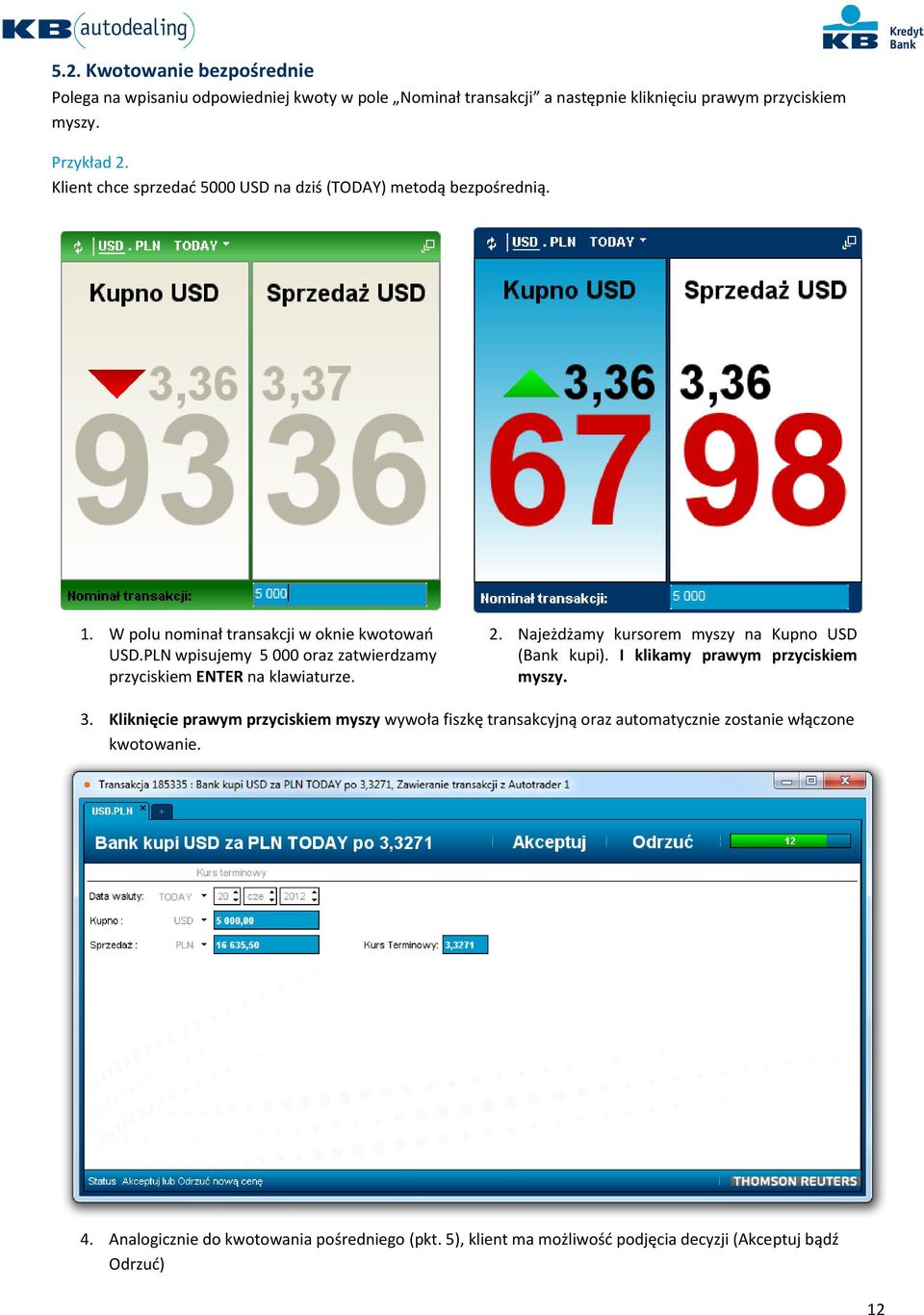 PLN wpisujemy 5 000 oraz zatwierdzamy przyciskiem ENTER na klawiaturze. 2. Najeżdżamy kursorem myszy na Kupno USD (Bank kupi). I klikamy prawym przyciskiem myszy. 3.