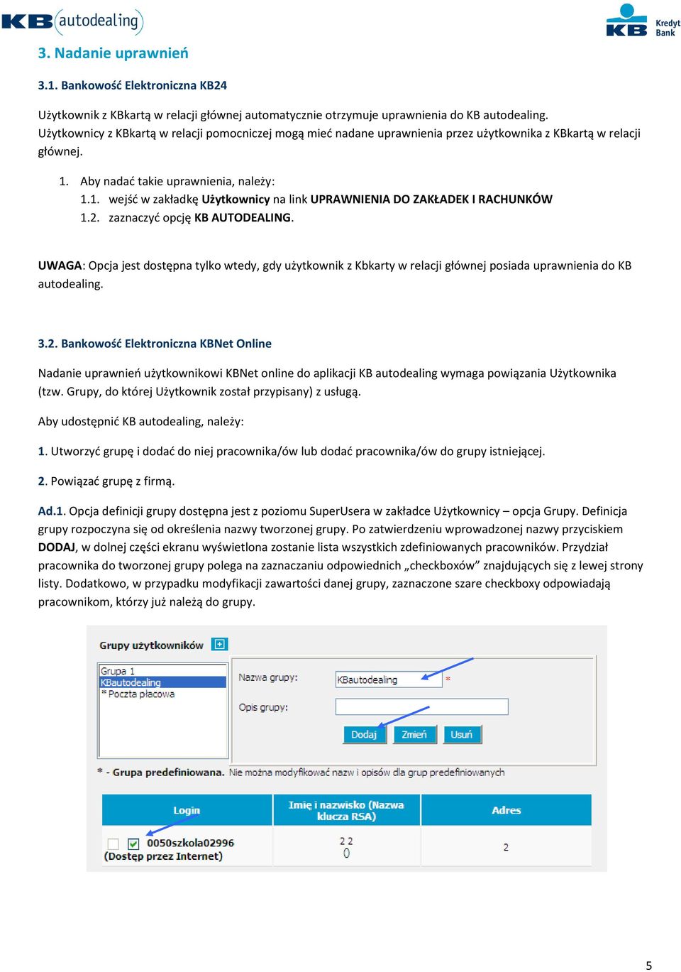 2. zaznaczyd opcję KB AUTODEALING. UWAGA: Opcja jest dostępna tylko wtedy, gdy użytkownik z Kbkarty w relacji głównej posiada uprawnienia do KB autodealing. 3.2. Bankowośd Elektroniczna KBNet Online Nadanie uprawnieo użytkownikowi KBNet online do aplikacji KB autodealing wymaga powiązania Użytkownika (tzw.