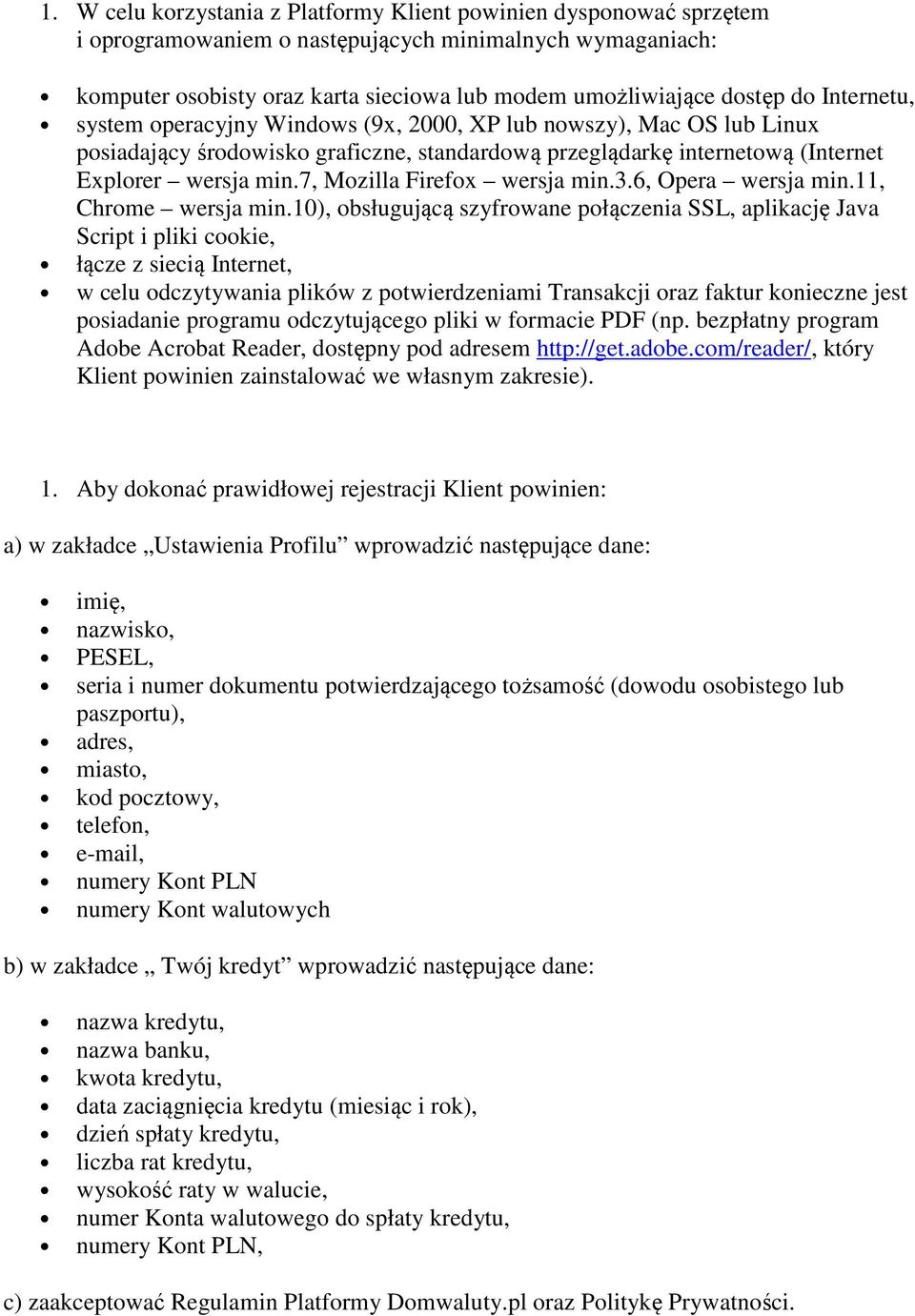 7, Mozilla Firefox wersja min.3.6, Opera wersja min.11, Chrome wersja min.