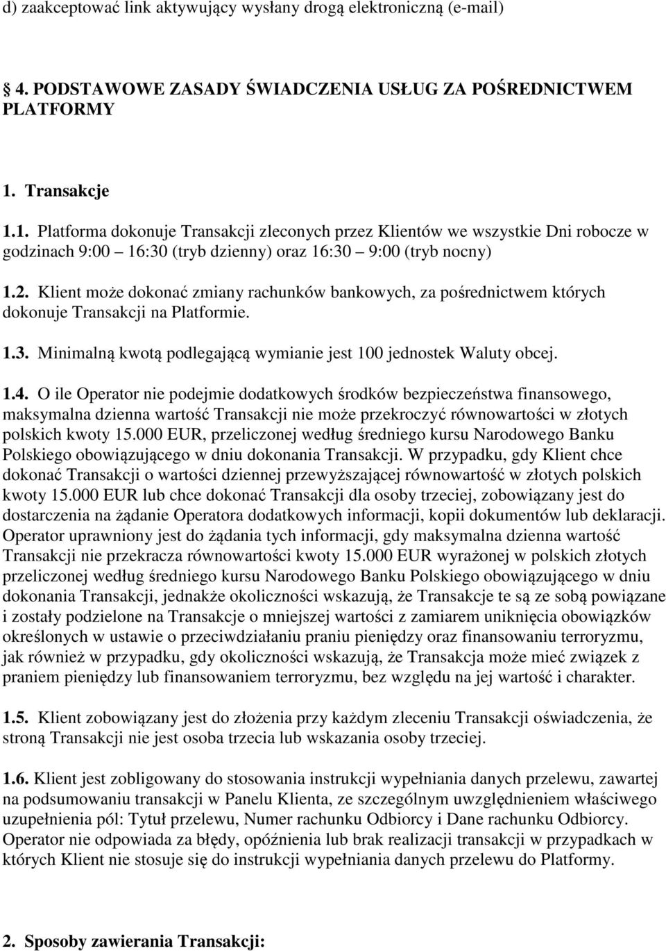 Klient może dokonać zmiany rachunków bankowych, za pośrednictwem których dokonuje Transakcji na Platformie. 1.3. Minimalną kwotą podlegającą wymianie jest 100 jednostek Waluty obcej. 1.4.