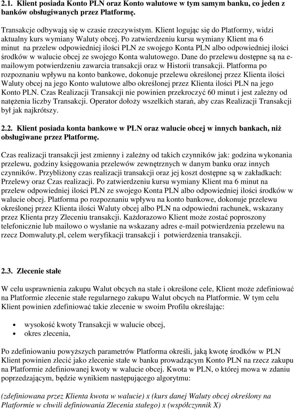 Po zatwierdzeniu kursu wymiany Klient ma 6 minut na przelew odpowiedniej ilości PLN ze swojego Konta PLN albo odpowiedniej ilości środków w walucie obcej ze swojego Konta walutowego.