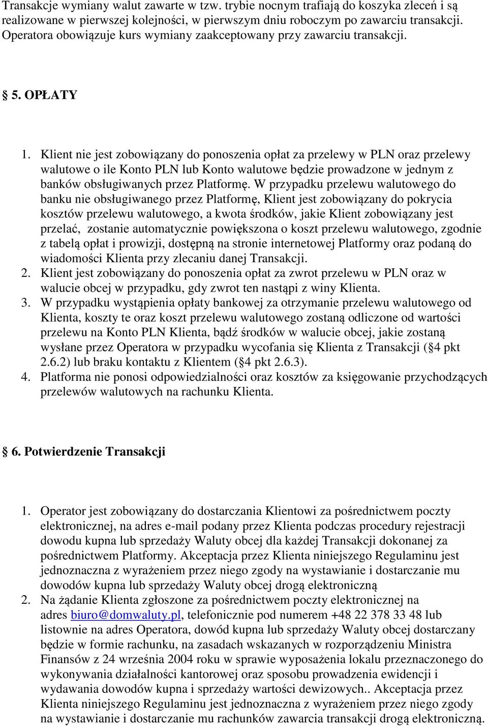 Klient nie jest zobowiązany do ponoszenia opłat za przelewy w PLN oraz przelewy walutowe o ile Konto PLN lub Konto walutowe będzie prowadzone w jednym z banków obsługiwanych przez Platformę.