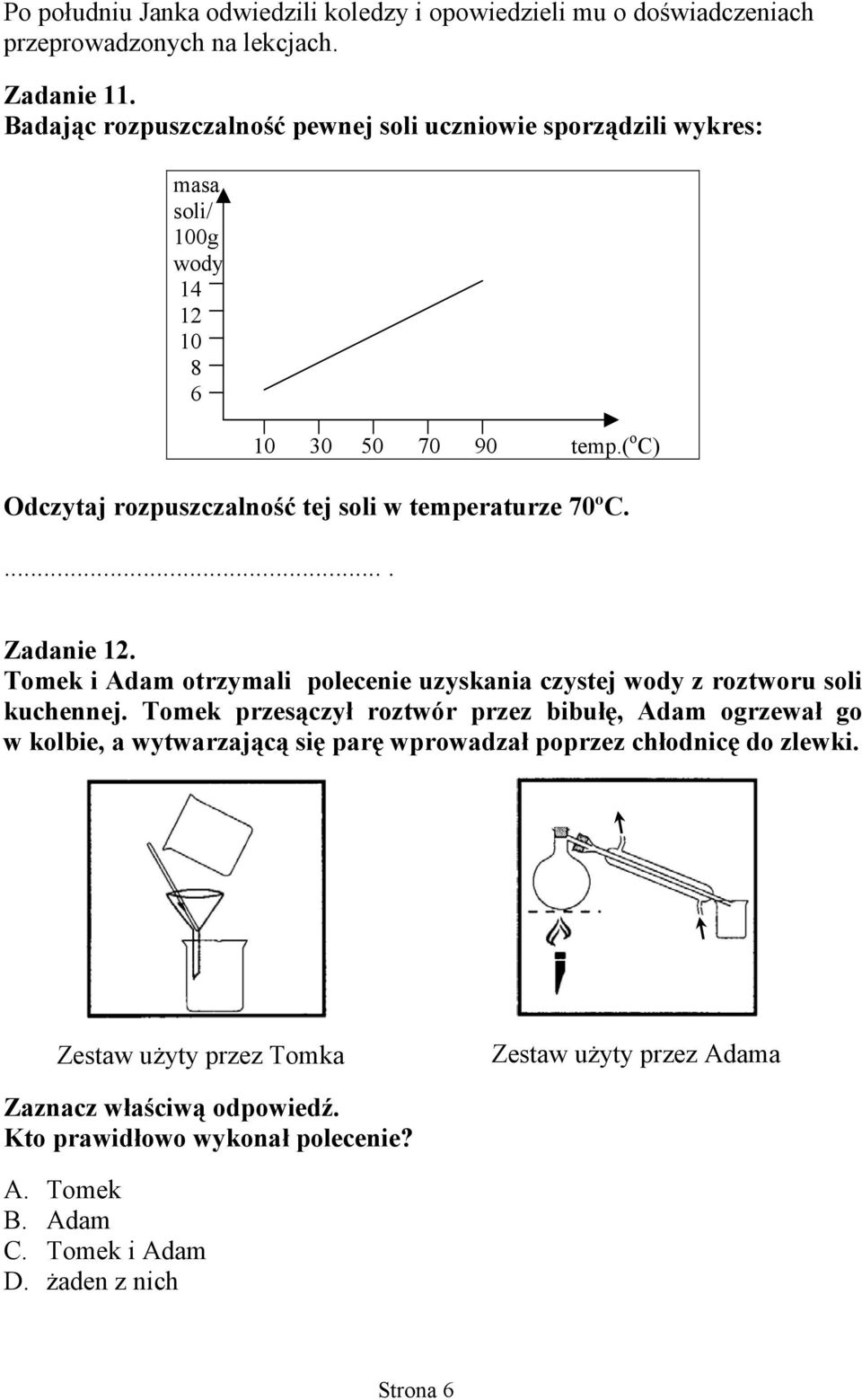 ( o C) Odczytaj rozpuszczalność tej soli w temperaturze 70ºC..... Zadanie 12. Tomek i Adam otrzymali polecenie uzyskania czystej wody z roztworu soli kuchennej.