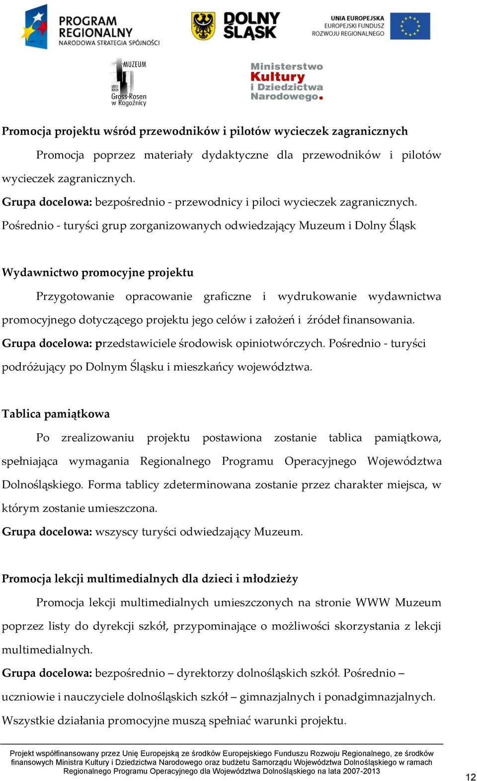 Pośrednio - turyści grup zorganizowanych odwiedzający Muzeum i Dolny Śląsk Wydawnictwo promocyjne projektu Przygotowanie opracowanie graficzne i wydrukowanie wydawnictwa promocyjnego dotyczącego