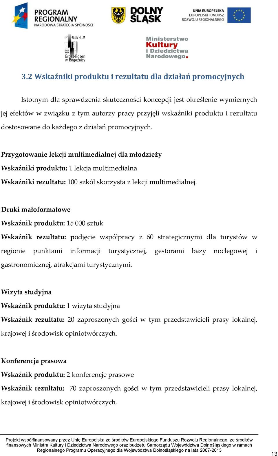 Przygotowanie lekcji multimedialnej dla młodzieży Wskaźniki produktu: 1 lekcja multimedialna Wskaźniki rezultatu: 100 szkół skorzysta z lekcji multimedialnej.