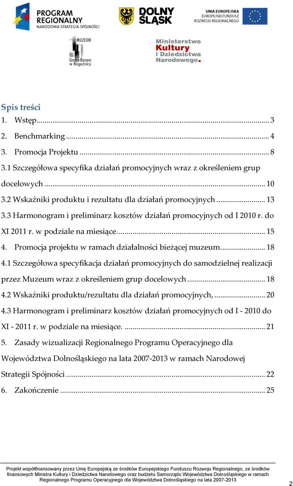 Promocja projektu w ramach działalności bieżącej muzeum... 18 4.1 Szczegółowa specyfikacja działań promocyjnych do samodzielnej realizacji przez Muzeum wraz z określeniem grup docelowych... 18 4.2 Wskaźniki produktu/rezultatu dla działań promocyjnych,.