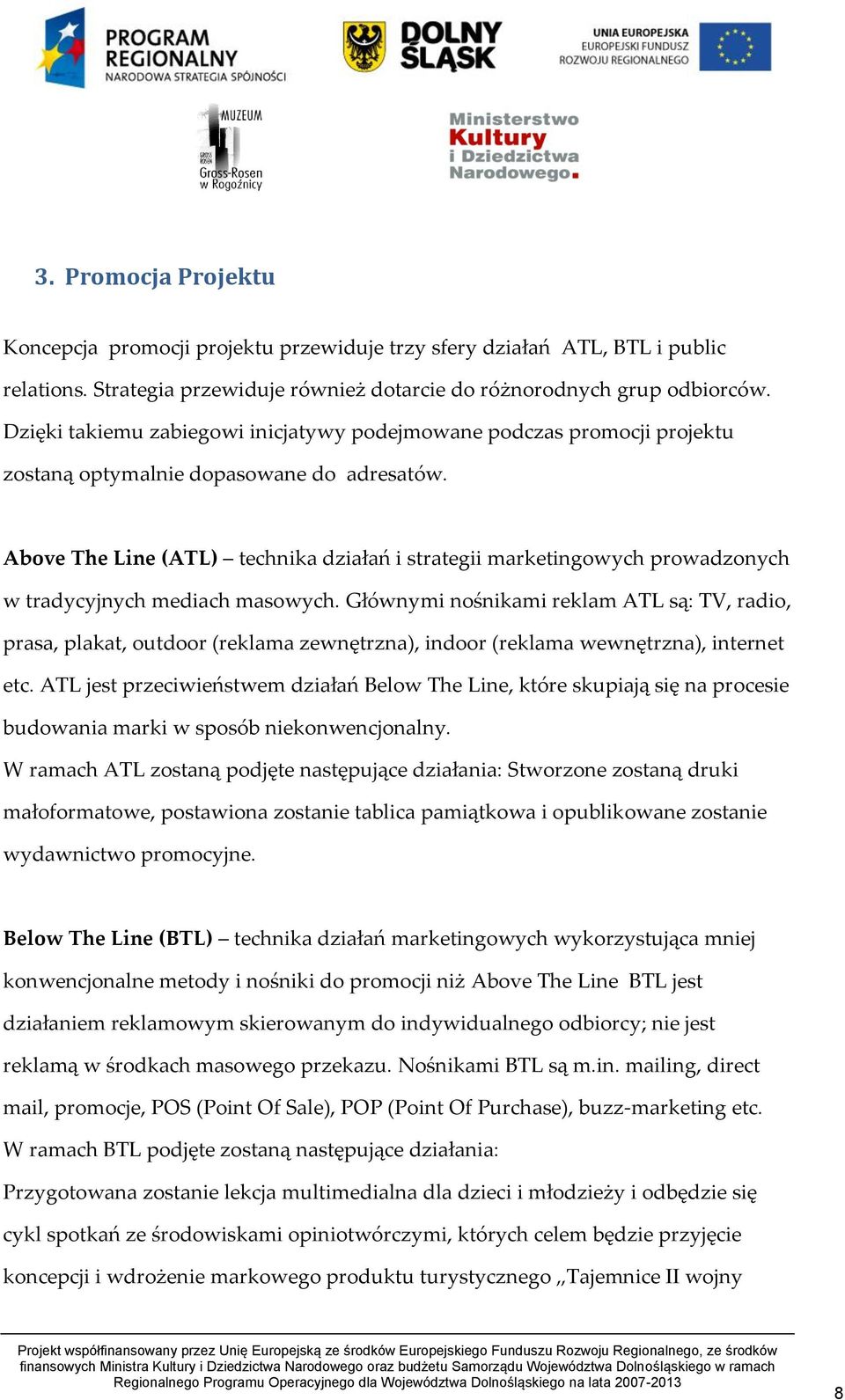 Above The Line (ATL) technika działań i strategii marketingowych prowadzonych w tradycyjnych mediach masowych.