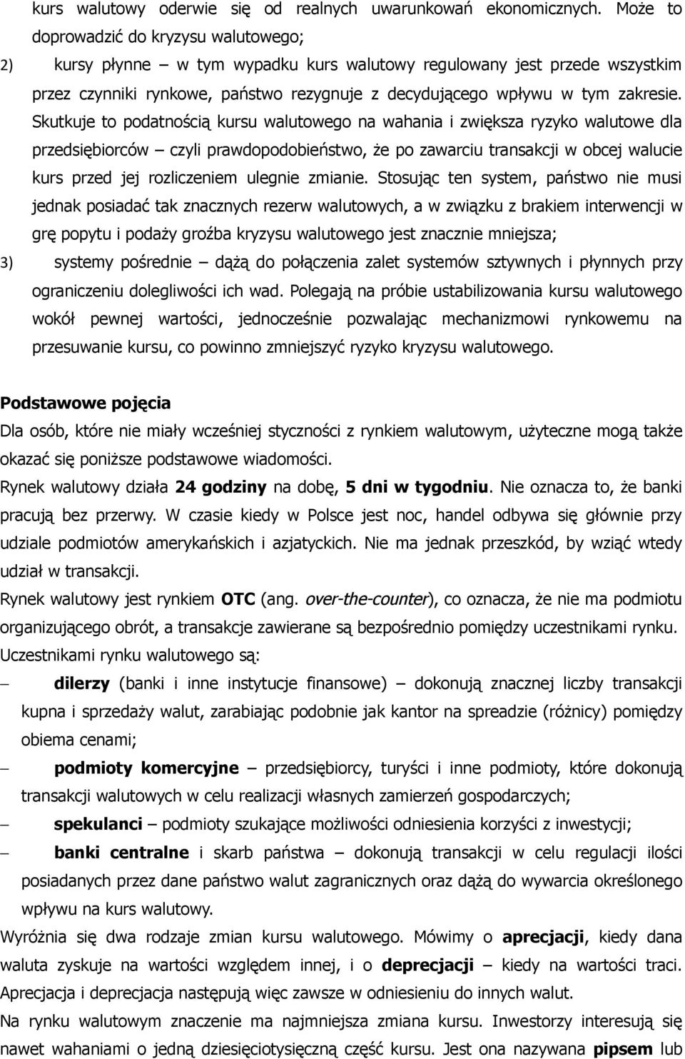 Skutkuje to podatnością kursu walutowego na wahania i zwiększa ryzyko walutowe dla przedsiębiorców czyli prawdopodobieństwo, że po zawarciu transakcji w obcej walucie kurs przed jej rozliczeniem