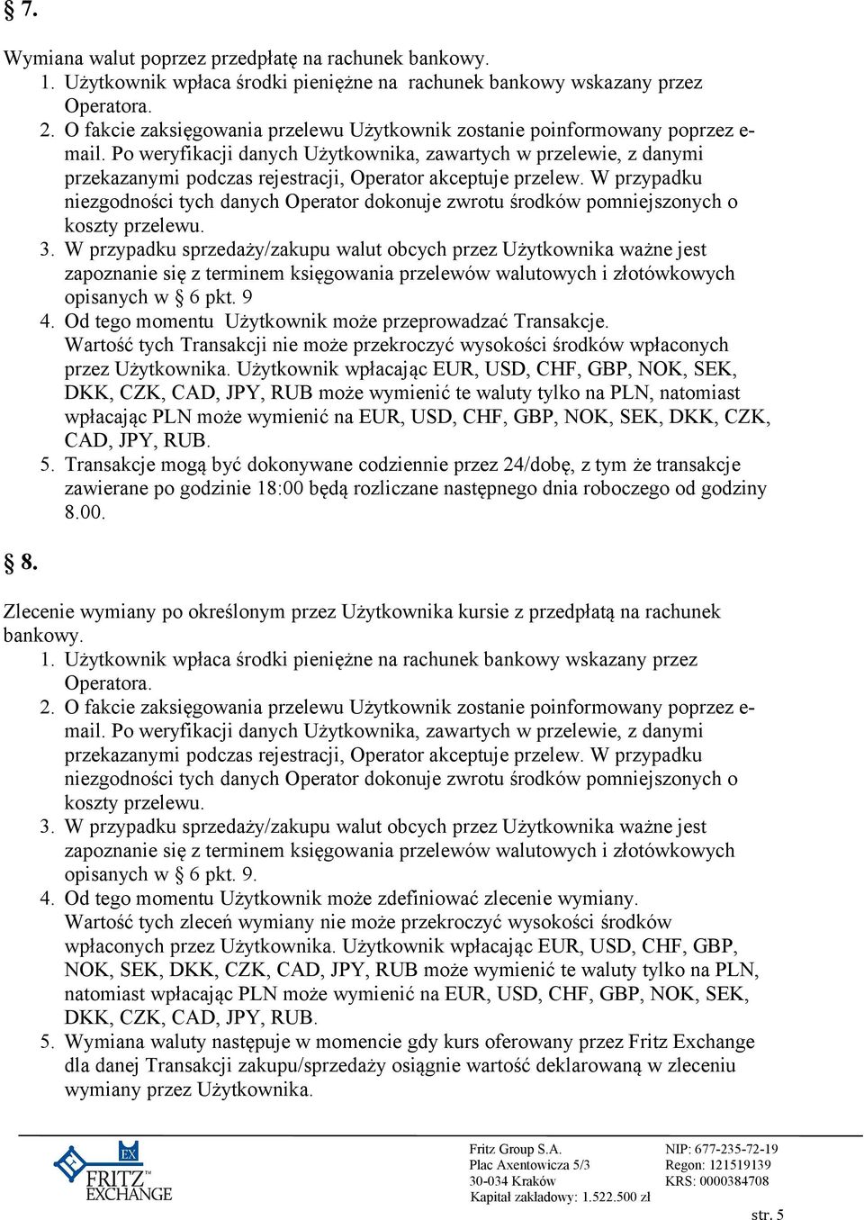 Po weryfikacji danych Użytkownika, zawartych w przelewie, z danymi przekazanymi podczas rejestracji, Operator akceptuje przelew.