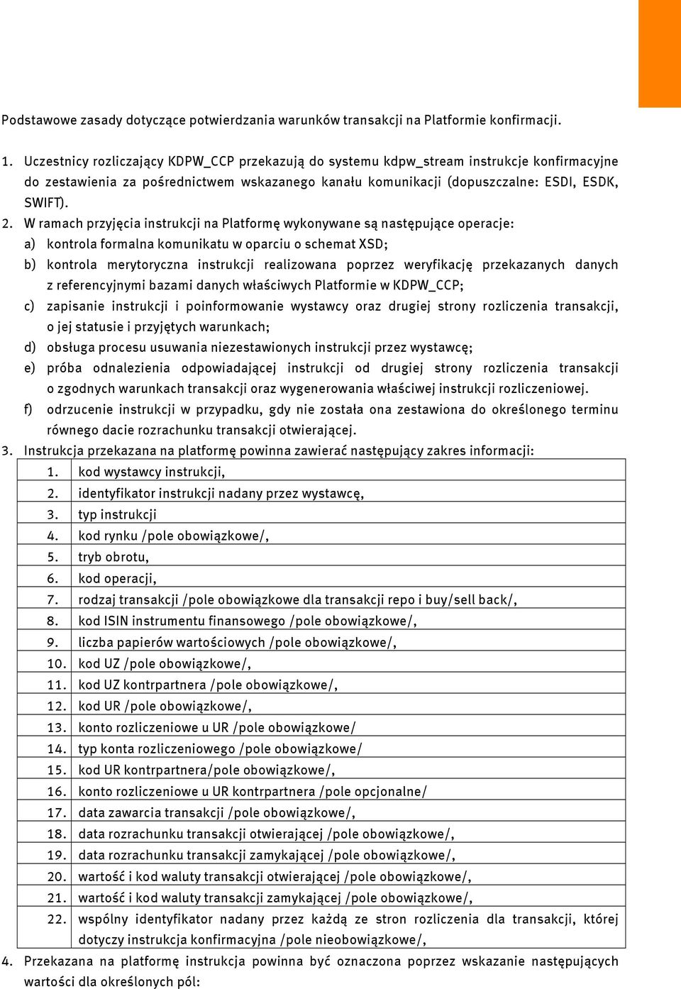 W ramach przyjęcia instrukcji na Platformę wykonywane są następujące operacje: a) kontrola formalna komunikatu w oparciu o schemat XSD; b) kontrola merytoryczna instrukcji realizowana poprzez